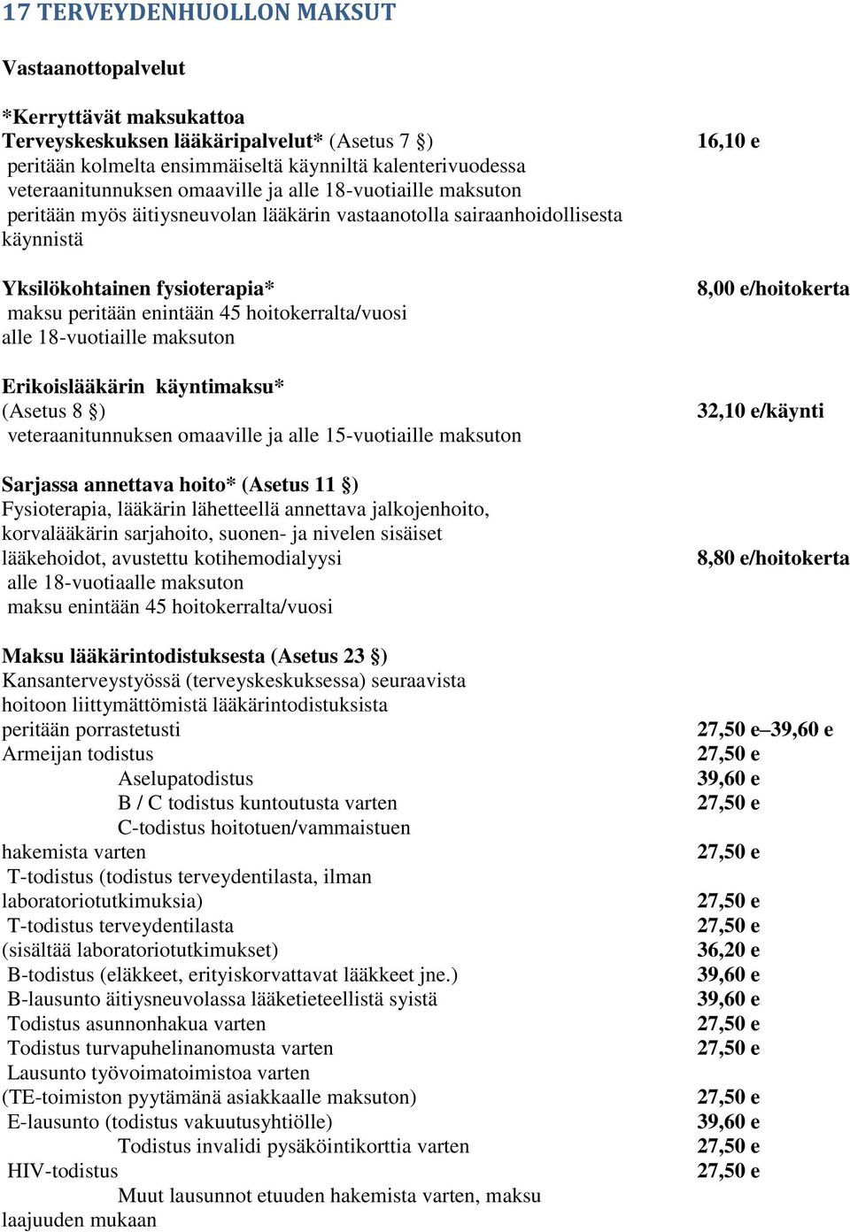 hoitokerralta/vuosi alle 18-vuotiaille maksuton Erikoislääkärin käyntimaksu* (Asetus 8 ) veteraanitunnuksen omaaville ja alle 15-vuotiaille maksuton Sarjassa annettava hoito* (Asetus 11 )