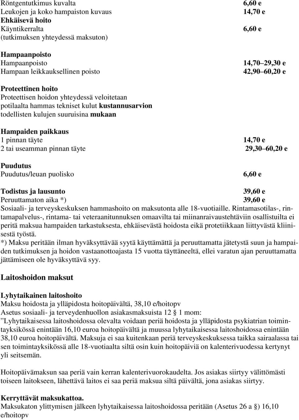 paikkaus 1 pinnan täyte 14,70 e 2 tai useamman pinnan täyte 29,30 60,20 e Puudutus Puudutus/leuan puolisko 6,60 e Todistus ja lausunto 39,60 e Peruuttamaton aika *) 39,60 e Sosiaali- ja