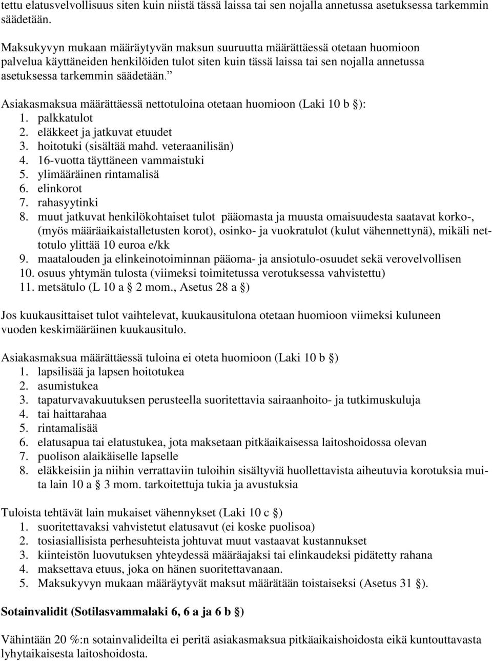 Asiakasmaksua määrättäessä nettotuloina otetaan huomioon (Laki 10 b ): 1. palkkatulot 2. eläkkeet ja jatkuvat etuudet 3. hoitotuki (sisältää mahd. veteraanilisän) 4.