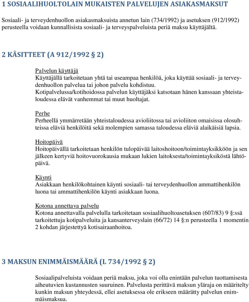 2 KÄSITTEET (A 912/1992 2) Palvelun käyttäjä Käyttäjällä tarkoitetaan yhtä tai useampaa henkilöä, joka käyttää sosiaali- ja terveydenhuollon palvelua tai johon palvelu kohdistuu.