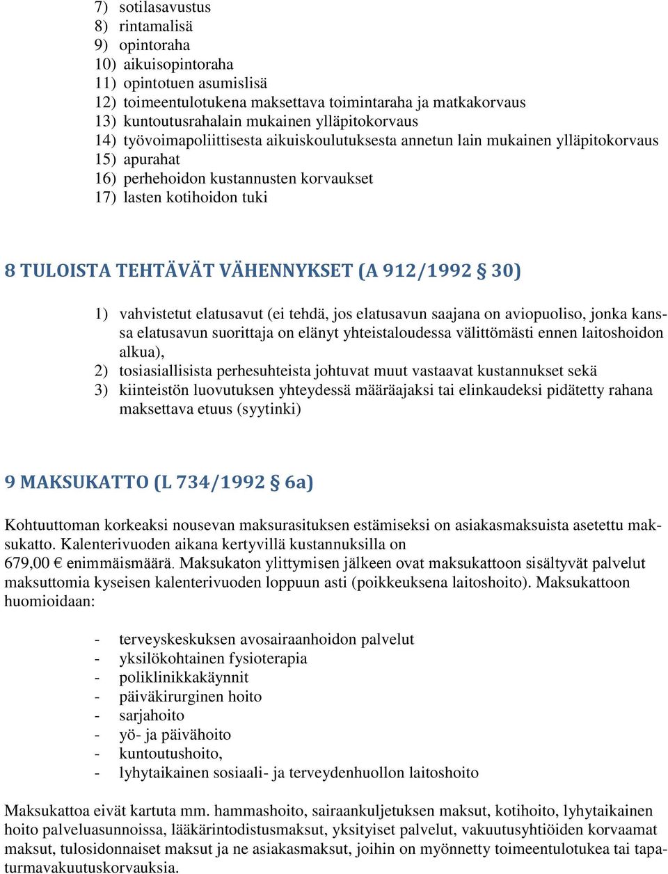 VÄHENNYKSET (A 912/1992 30) 1) vahvistetut elatusavut (ei tehdä, jos elatusavun saajana on aviopuoliso, jonka kanssa elatusavun suorittaja on elänyt yhteistaloudessa välittömästi ennen laitoshoidon