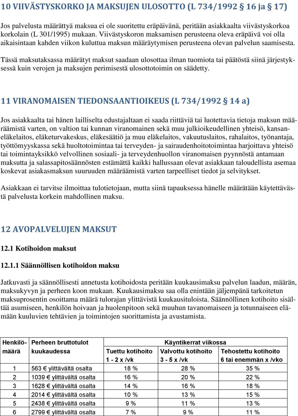 Tässä maksutaksassa määrätyt maksut saadaan ulosottaa ilman tuomiota tai päätöstä siinä järjestyksessä kuin verojen ja maksujen perimisestä ulosottotoimin on säädetty.