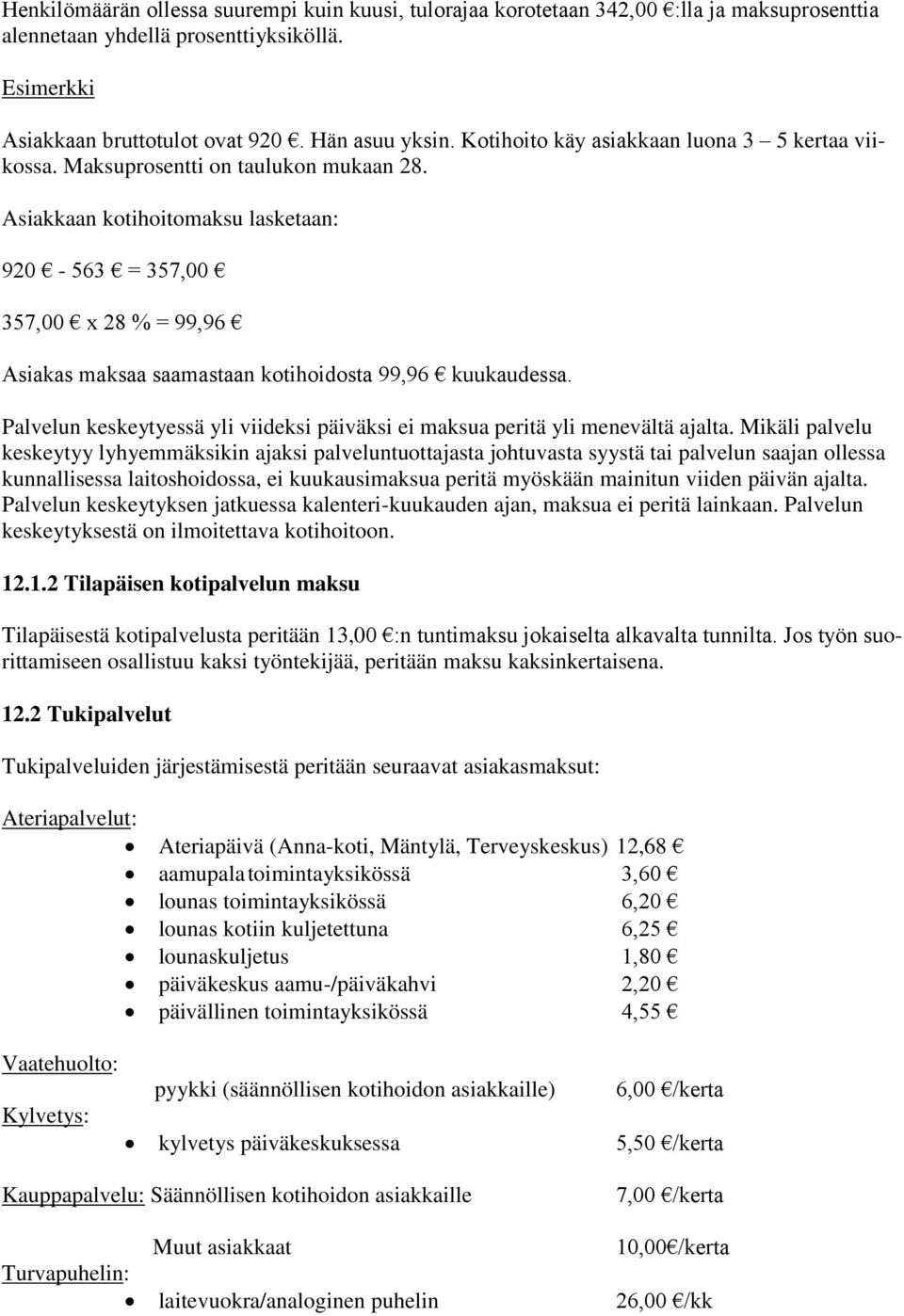 Asiakkaan kotihoitomaksu lasketaan: 920-563 = 357,00 357,00 x 28 % = 99,96 Asiakas maksaa saamastaan kotihoidosta 99,96 kuukaudessa.