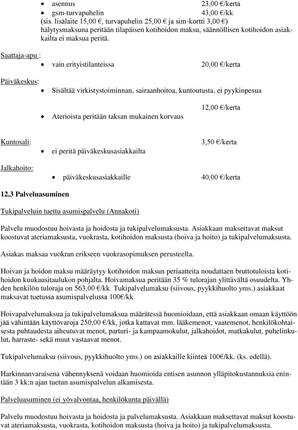 Saattaja-apu : vain erityistilanteissa 20,00 /kerta Päiväkeskus: Sisältää virkistystoiminnan, sairaanhoitoa, kuntoutusta, ei pyykinpesua Aterioista peritään taksan mukainen korvaus 12,00 /kerta