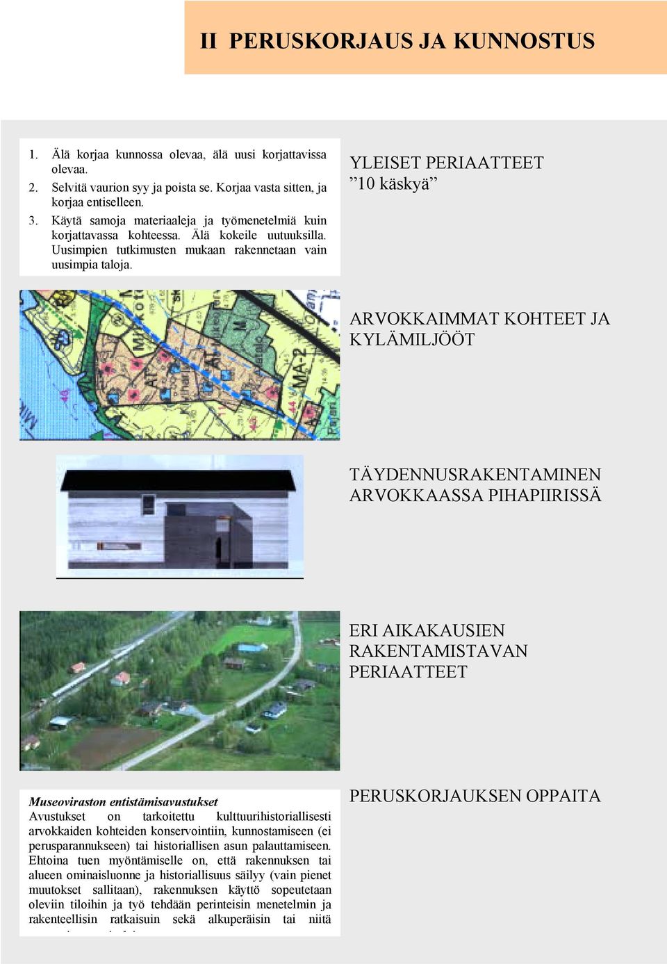 YLEISET PERIAATTEET 10 käskyä ARVOKKAIMMAT KOHTEET JA KYLÄMILJÖÖT TÄYDENNUSRAKENTAMINEN ARVOKKAASSA PIHAPIIRISSÄ ERI AIKAKAUSIEN RAKENTAMISTAVAN PERIAATTEET Museoviraston entistämisavustukset