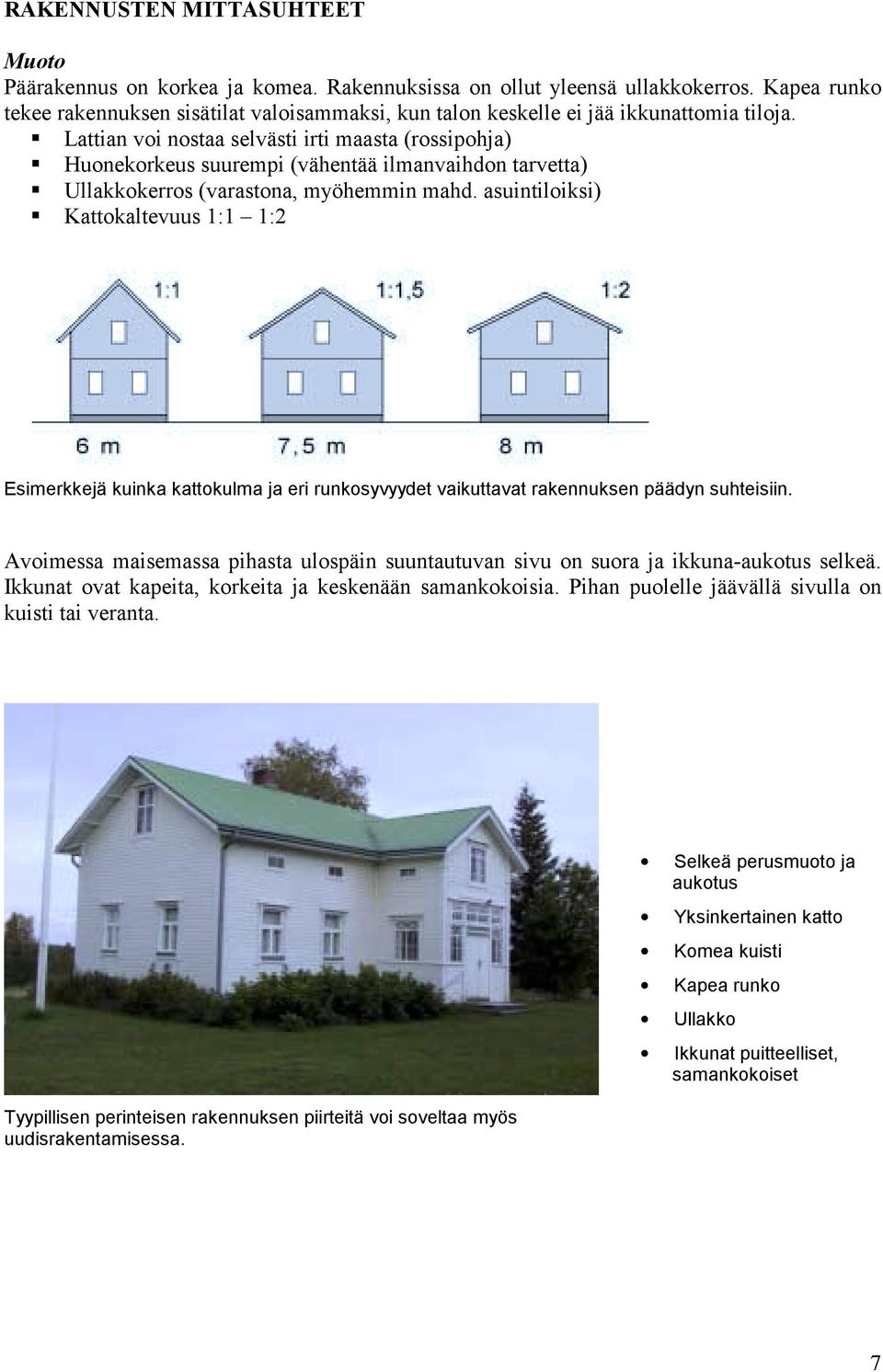 Lattian voi nostaa selvästi irti maasta (rossipohja) Huonekorkeus suurempi (vähentää ilmanvaihdon tarvetta) Ullakkokerros (varastona, myöhemmin mahd.