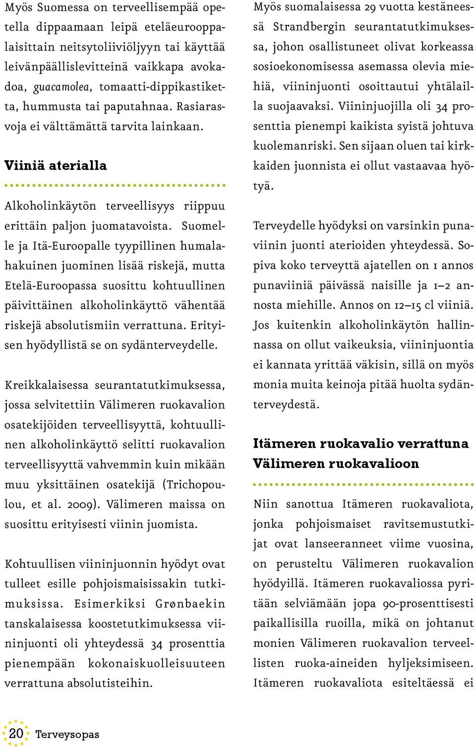 Suomelle ja Itä-Euroopalle tyypillinen humalahakuinen juominen lisää riskejä, mutta Etelä-Euroopassa suosittu kohtuullinen päivittäinen alkoholinkäyttö vähentää riskejä absolutismiin verrattuna.