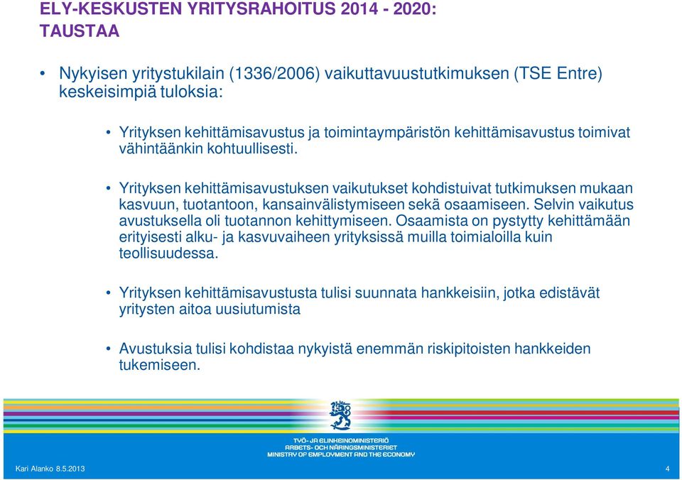 Selvin vaikutus avustuksella oli tuotannon kehittymiseen. Osaamista on pystytty kehittämään erityisesti alku- ja kasvuvaiheen yrityksissä muilla toimialoilla kuin teollisuudessa.