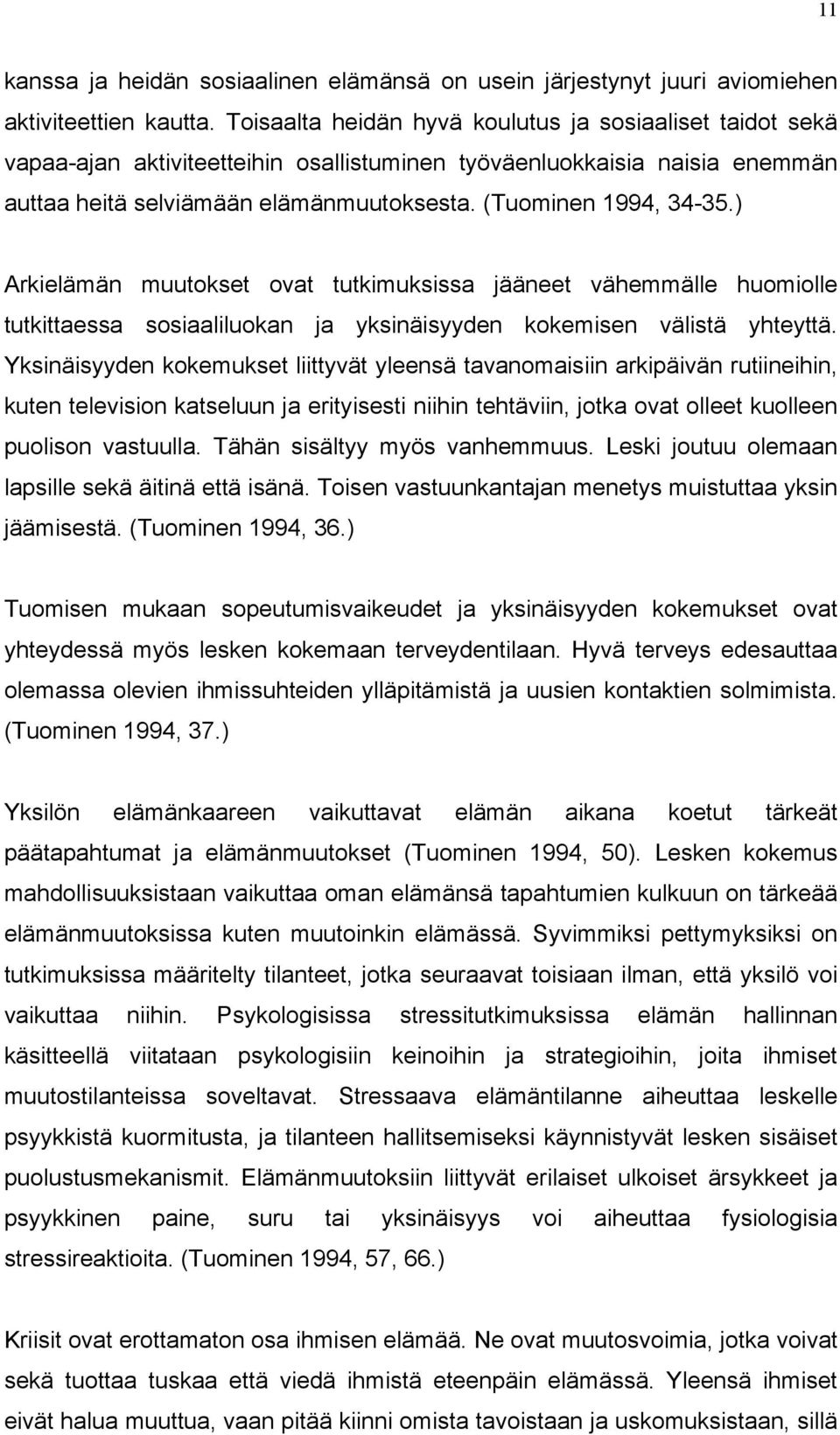 ) Arkielämän muutokset ovat tutkimuksissa jääneet vähemmälle huomiolle tutkittaessa sosiaaliluokan ja yksinäisyyden kokemisen välistä yhteyttä.