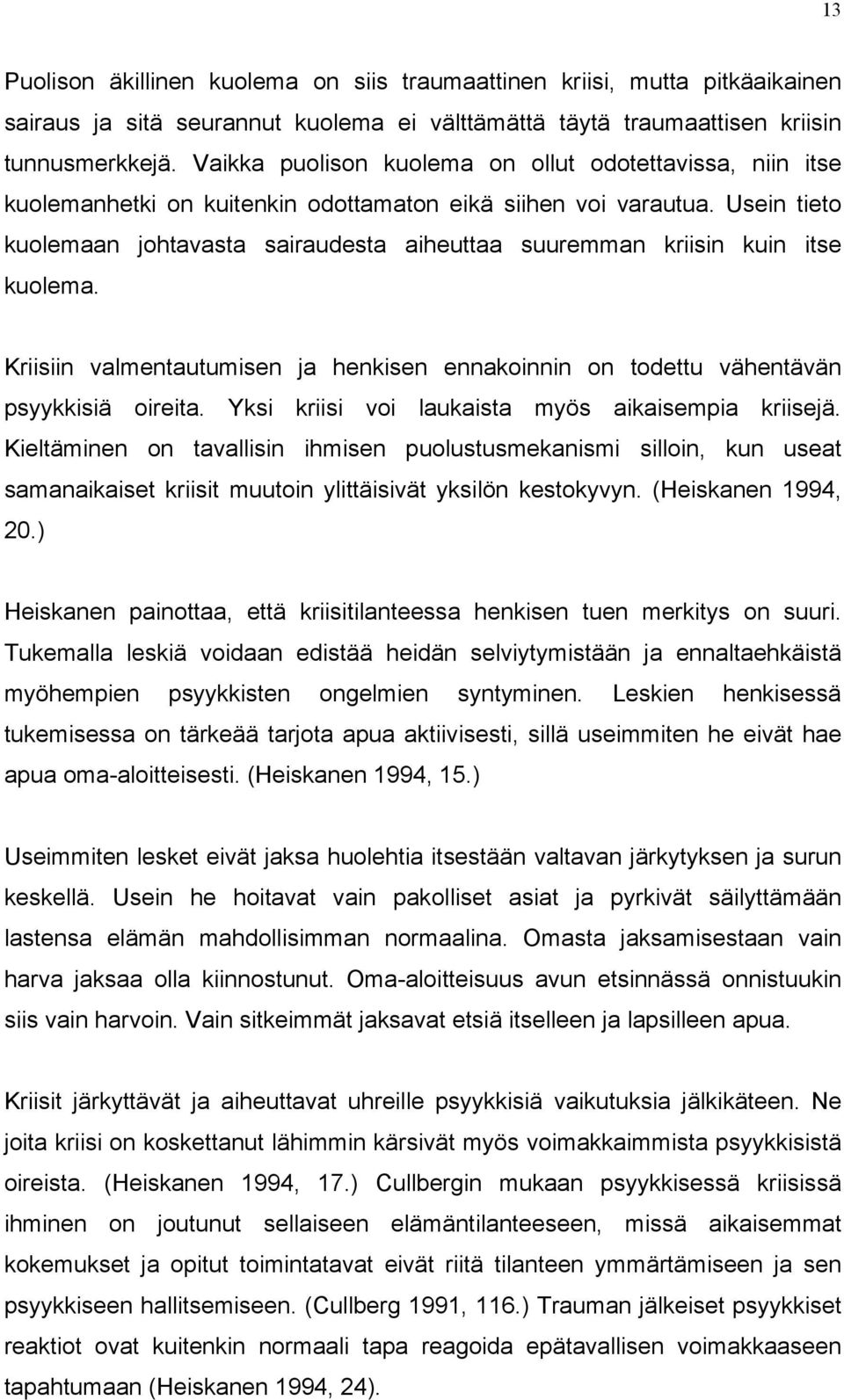 Usein tieto kuolemaan johtavasta sairaudesta aiheuttaa suuremman kriisin kuin itse kuolema. Kriisiin valmentautumisen ja henkisen ennakoinnin on todettu vähentävän psyykkisiä oireita.