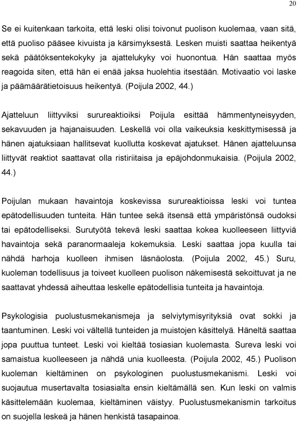 Motivaatio voi laske ja päämäärätietoisuus heikentyä. (Poijula 2002, 44.) Ajatteluun liittyviksi surureaktioiksi Poijula esittää hämmentyneisyyden, sekavuuden ja hajanaisuuden.