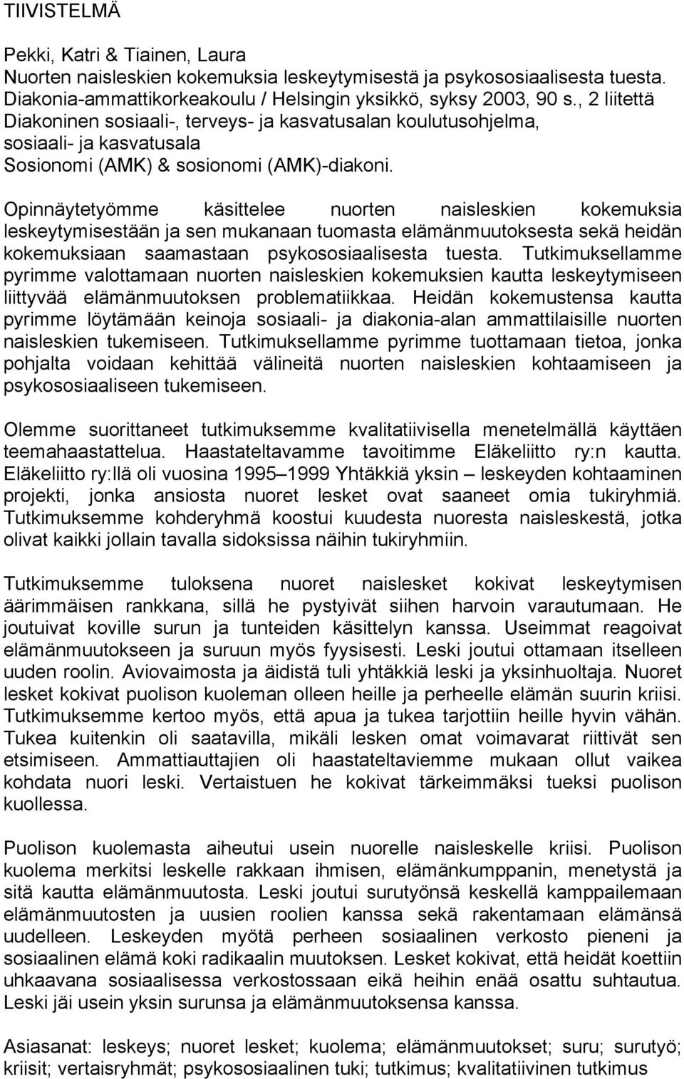 Opinnäytetyömme käsittelee nuorten naisleskien kokemuksia leskeytymisestään ja sen mukanaan tuomasta elämänmuutoksesta sekä heidän kokemuksiaan saamastaan psykososiaalisesta tuesta.