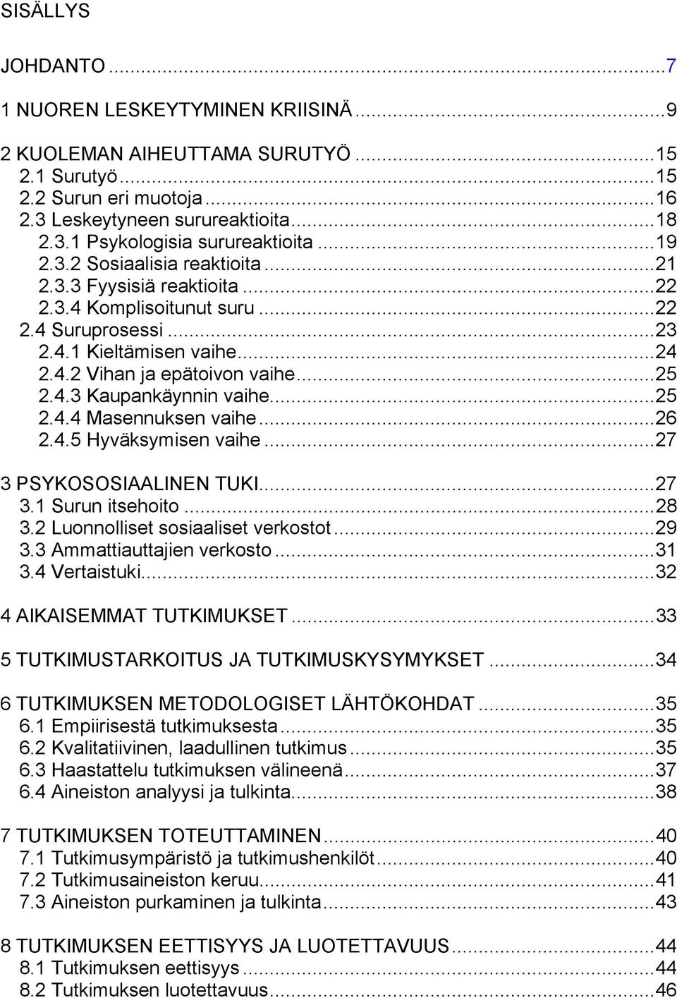 ..25 2.4.4 Masennuksen vaihe...26 2.4.5 Hyväksymisen vaihe...27 3 PSYKOSOSIAALINEN TUKI...27 3.1 Surun itsehoito...28 3.2 Luonnolliset sosiaaliset verkostot...29 3.3 Ammattiauttajien verkosto...31 3.