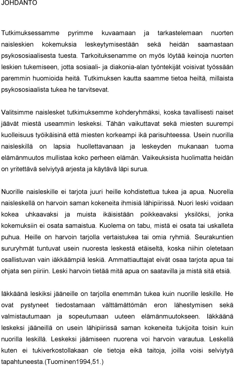 Tutkimuksen kautta saamme tietoa heiltä, millaista psykososiaalista tukea he tarvitsevat. Valitsimme naislesket tutkimuksemme kohderyhmäksi, koska tavallisesti naiset jäävät miestä useammin leskeksi.