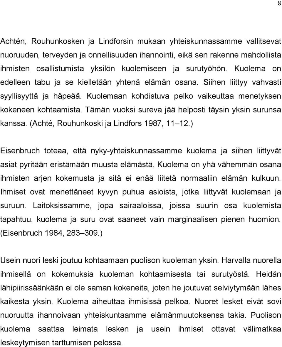 Tämän vuoksi sureva jää helposti täysin yksin surunsa kanssa. (Achté, Rouhunkoski ja Lindfors 1987, 11 12.