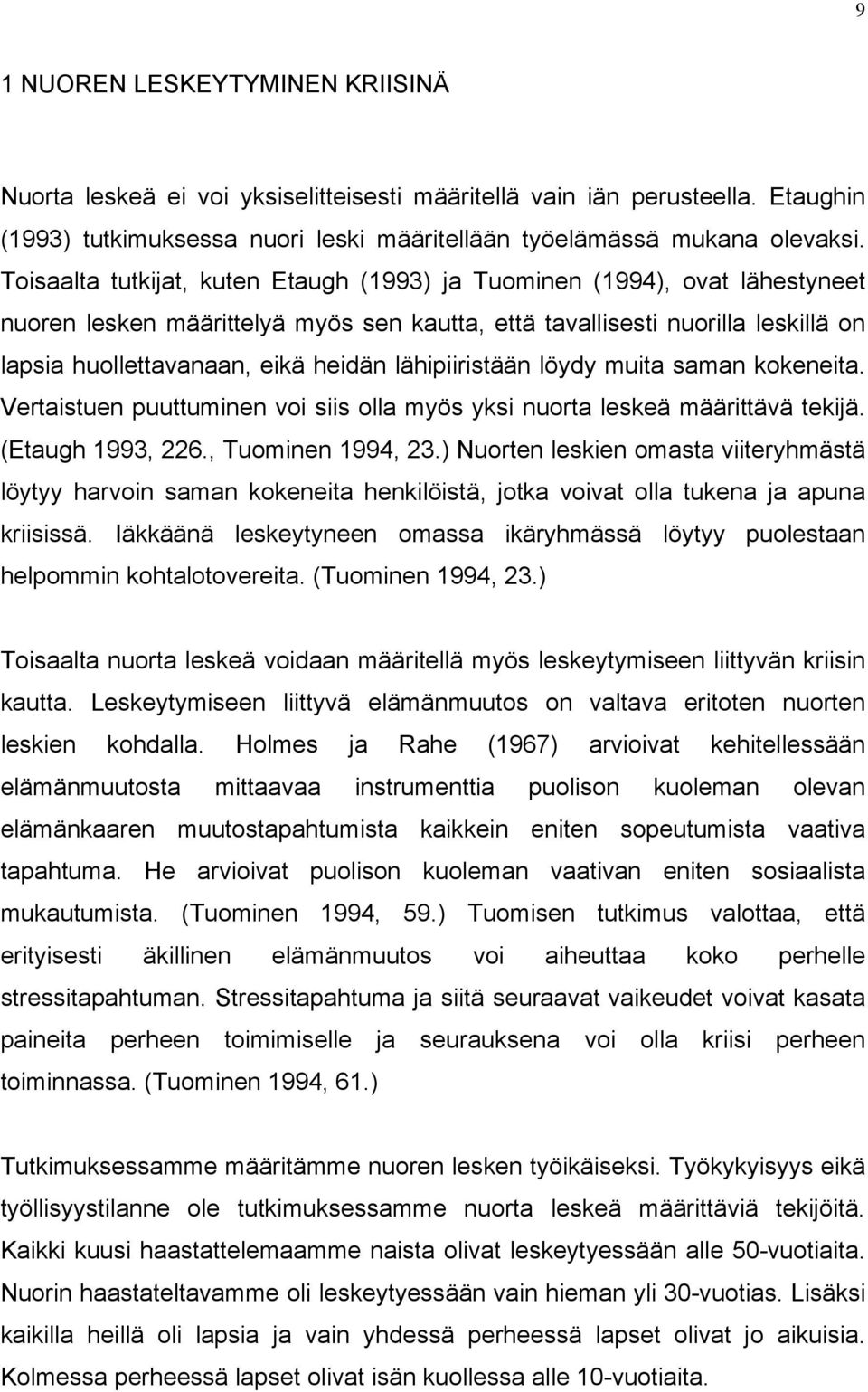 lähipiiristään löydy muita saman kokeneita. Vertaistuen puuttuminen voi siis olla myös yksi nuorta leskeä määrittävä tekijä. (Etaugh 1993, 226., Tuominen 1994, 23.