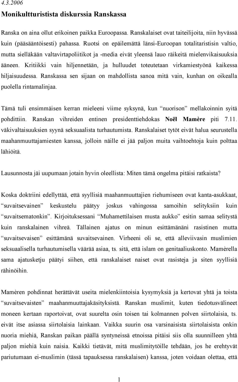 Kritiikki vain hiljennetään, ja hulluudet toteutetaan virkamiestyönä kaikessa hiljaisuudessa. Ranskassa sen sijaan on mahdollista sanoa mitä vain, kunhan on oikealla puolella rintamalinjaa.