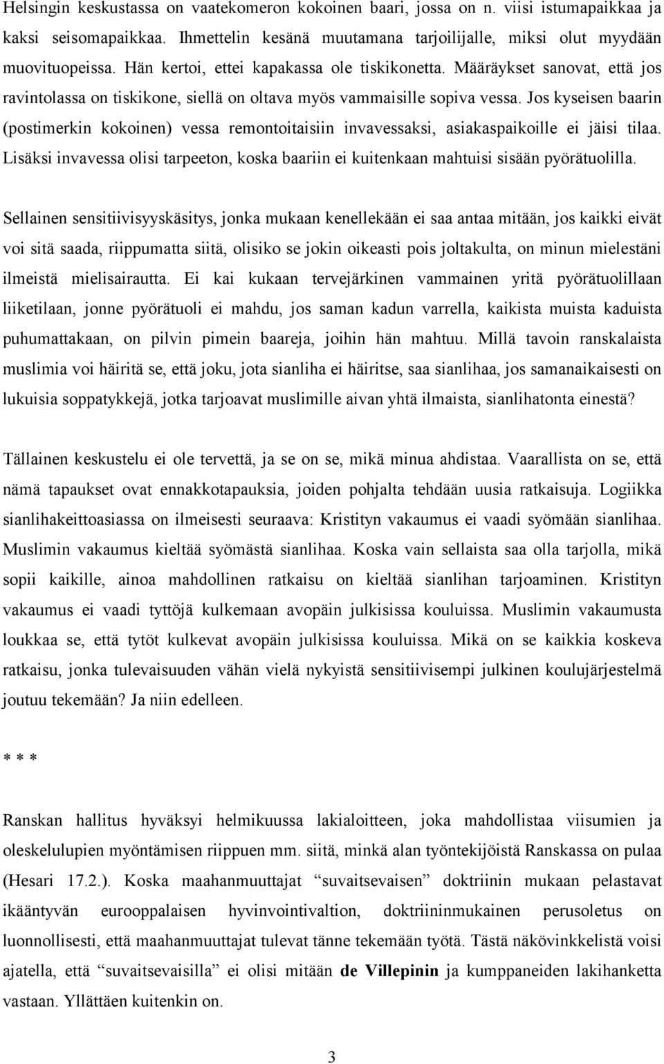 Jos kyseisen baarin (postimerkin kokoinen) vessa remontoitaisiin invavessaksi, asiakaspaikoille ei jäisi tilaa.