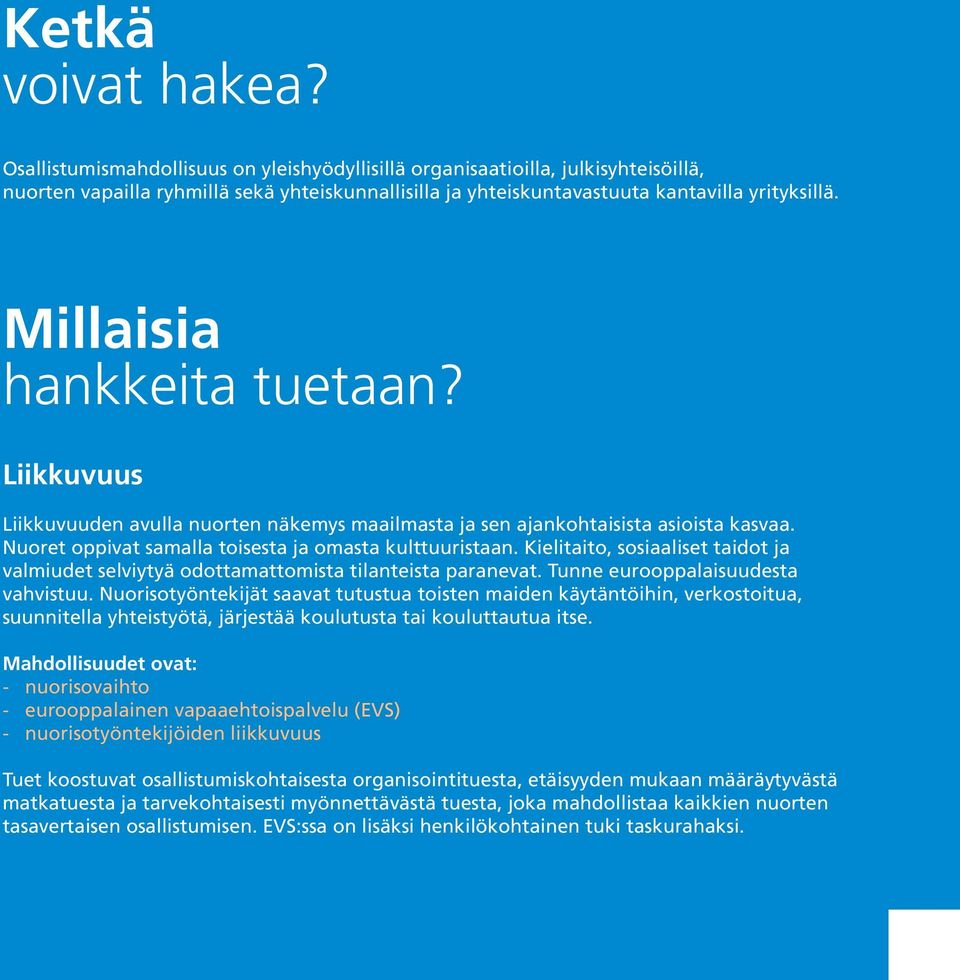 Millaisia hankkeita tuetaan? Liikkuvuus Liikkuvuuden avulla nuorten näkemys maailmasta ja sen ajankohtaisista asioista kasvaa. Nuoret oppivat samalla toisesta ja omasta kulttuuristaan.