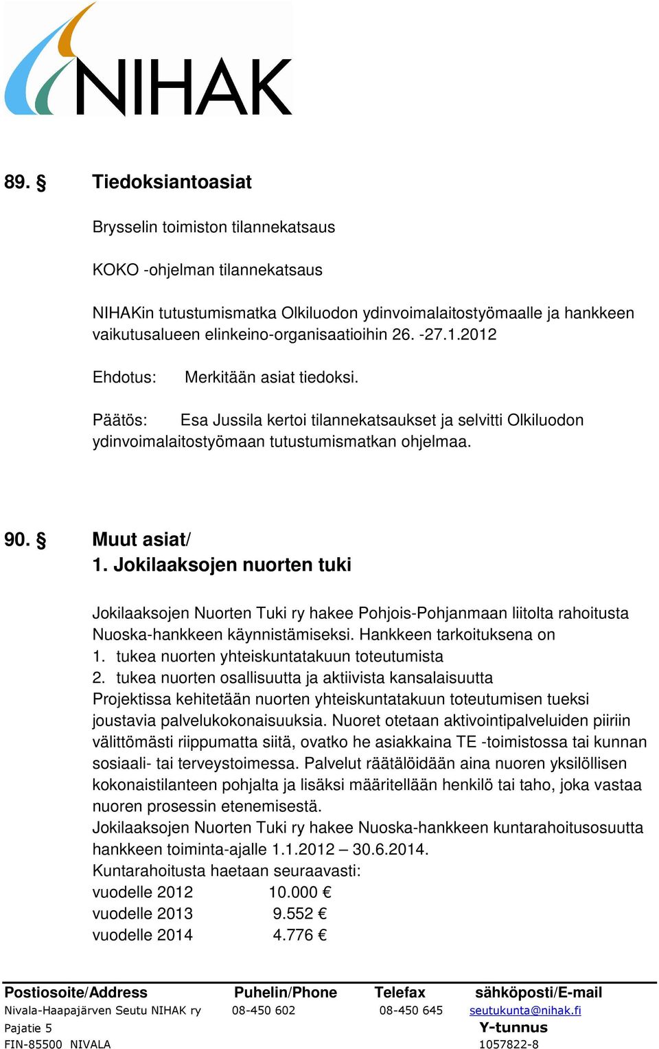 Jokilaaksojen nuorten tuki Jokilaaksojen Nuorten Tuki ry hakee Pohjois-Pohjanmaan liitolta rahoitusta Nuoska-hankkeen käynnistämiseksi. Hankkeen tarkoituksena on 1.