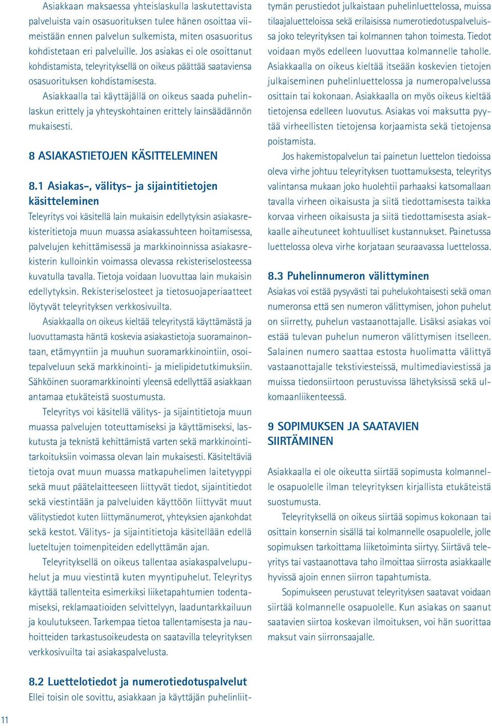 Asiakkaalla tai käyttäjällä on oikeus saada puhelinlaskun erittely ja yhteyskohtainen erittely lainsäädännön mukaisesti. 8 ASIAKASTIETOJEN KÄSITTELEMINEN 8.