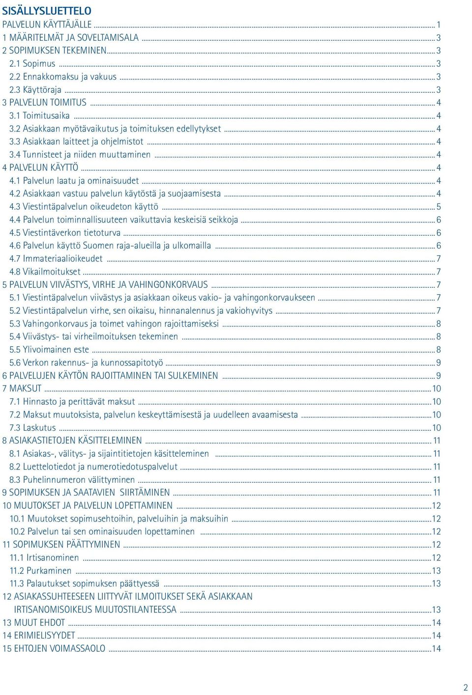 ..4 4.2 Asiakkaan vastuu palvelun käytöstä ja suojaamisesta...4 4.3 Viestintäpalvelun oikeudeton käyttö...5 4.4 Palvelun toiminnallisuuteen vaikuttavia keskeisiä seikkoja...6 4.