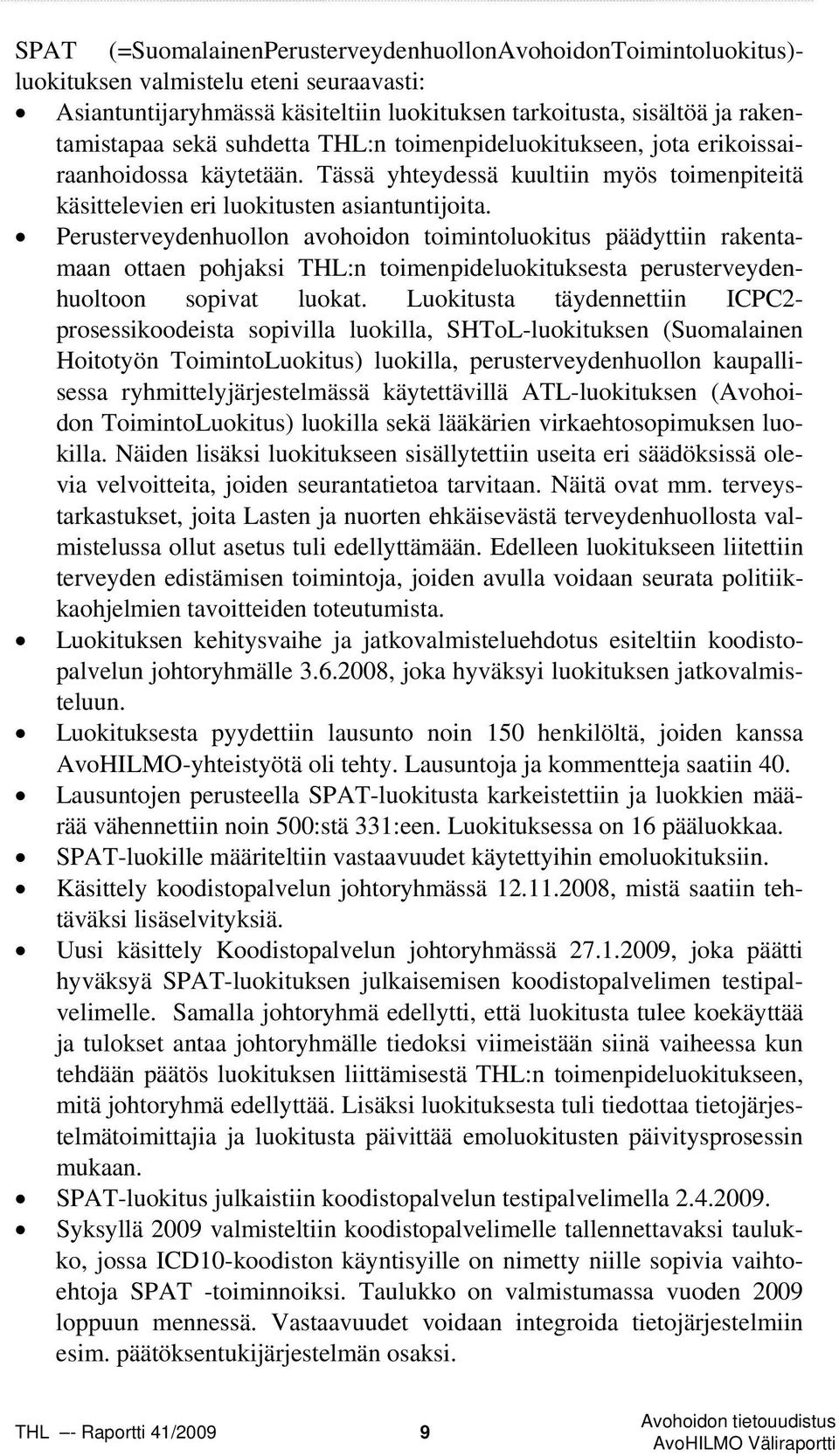 Perusterveydenhuollon avohoidon toimintoluokitus päädyttiin rakentamaan ottaen pohjaksi THL:n toimenpideluokituksesta perusterveydenhuoltoon sopivat luokat.