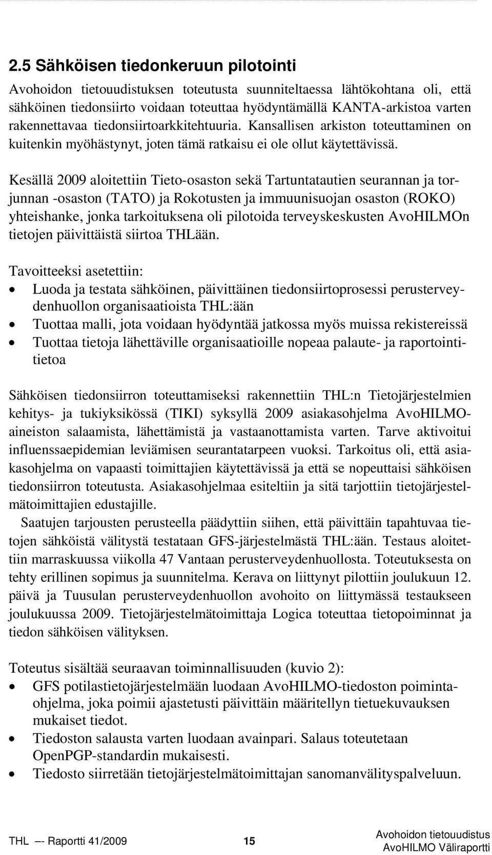 Kesällä 2009 aloitettiin Tieto-osaston sekä Tartuntatautien seurannan ja torjunnan -osaston (TATO) ja Rokotusten ja immuunisuojan osaston (ROKO) yhteishanke, jonka tarkoituksena oli pilotoida