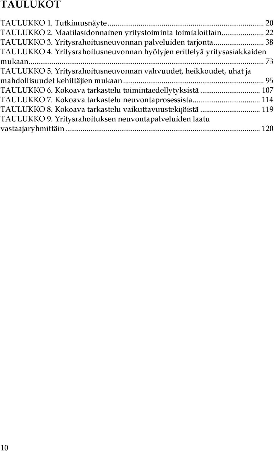 Yritysrahoitusneuvonnan vahvuudet, heikkoudet, uhat ja mahdollisuudet kehittäjien mukaan... 95 TAULUKKO 6. Kokoava tarkastelu toimintaedellytyksistä.