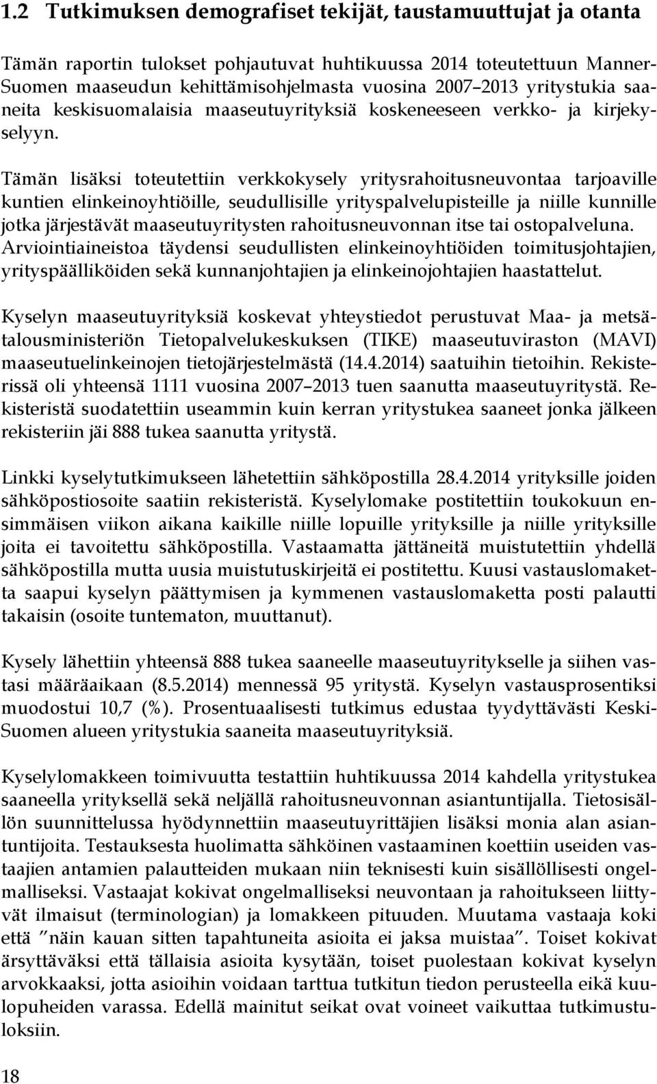 Tämän lisäksi toteutettiin verkkokysely yritysrahoitusneuvontaa tarjoaville kuntien elinkeinoyhtiöille, seudullisille yrityspalvelupisteille ja niille kunnille jotka järjestävät maaseutuyritysten