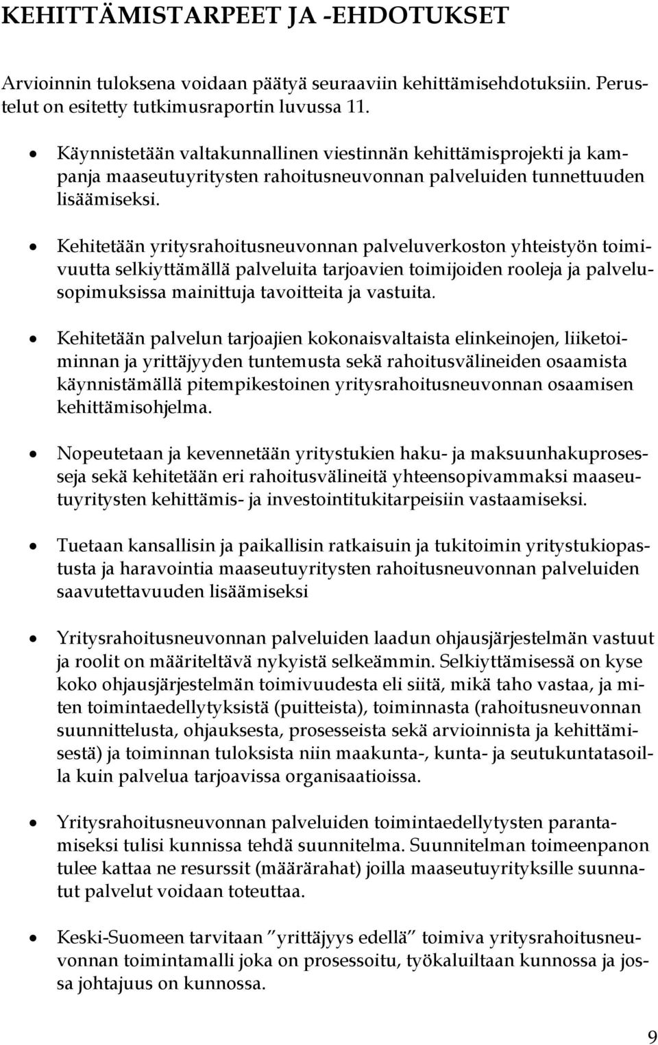 Kehitetään yritysrahoitusneuvonnan palveluverkoston yhteistyön toimivuutta selkiyttämällä palveluita tarjoavien toimijoiden rooleja ja palvelusopimuksissa mainittuja tavoitteita ja vastuita.