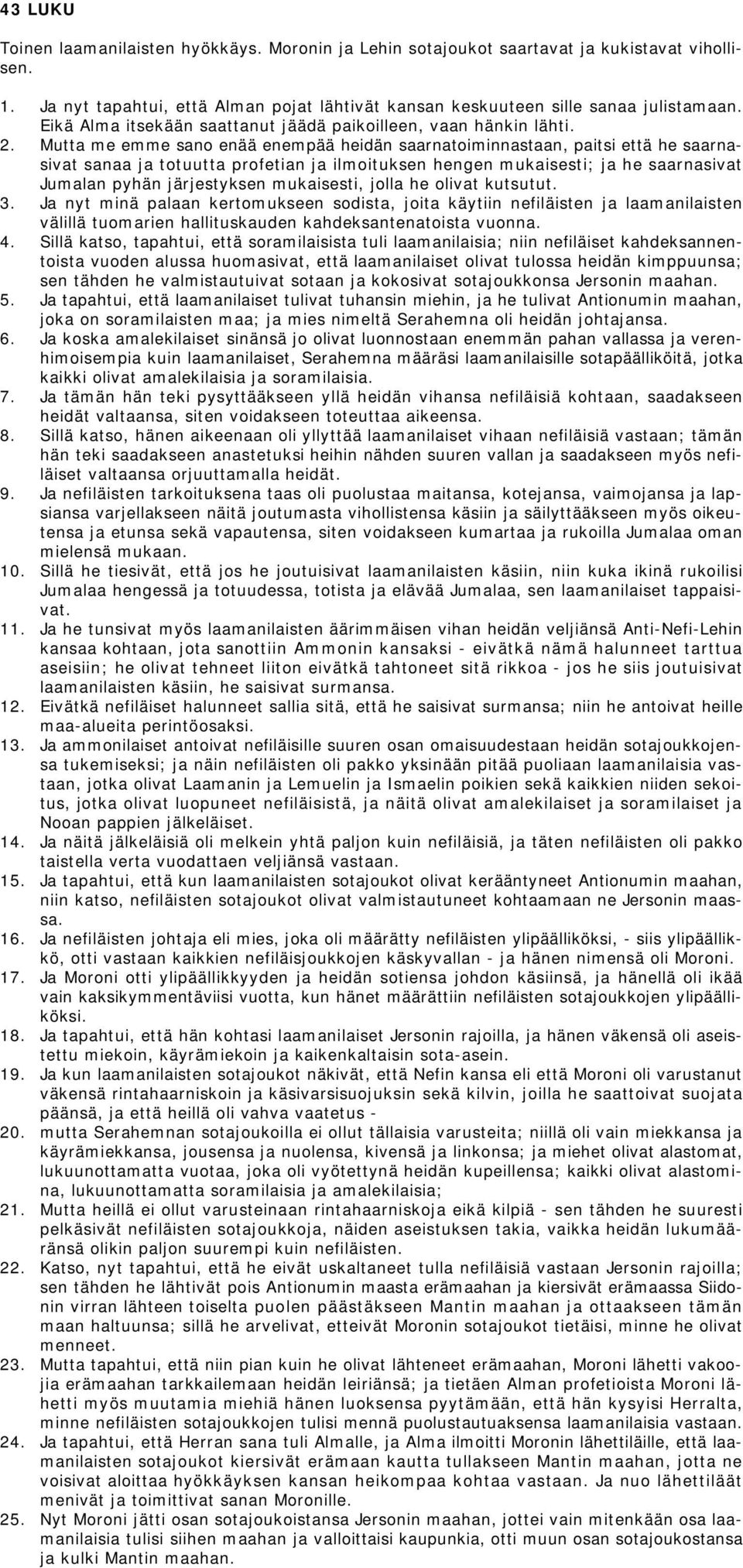 Mutta me emme sano enää enempää heidän saarnatoiminnastaan, paitsi että he saarnasivat sanaa ja totuutta profetian ja ilmoituksen hengen mukaisesti; ja he saarnasivat Jumalan pyhän järjestyksen