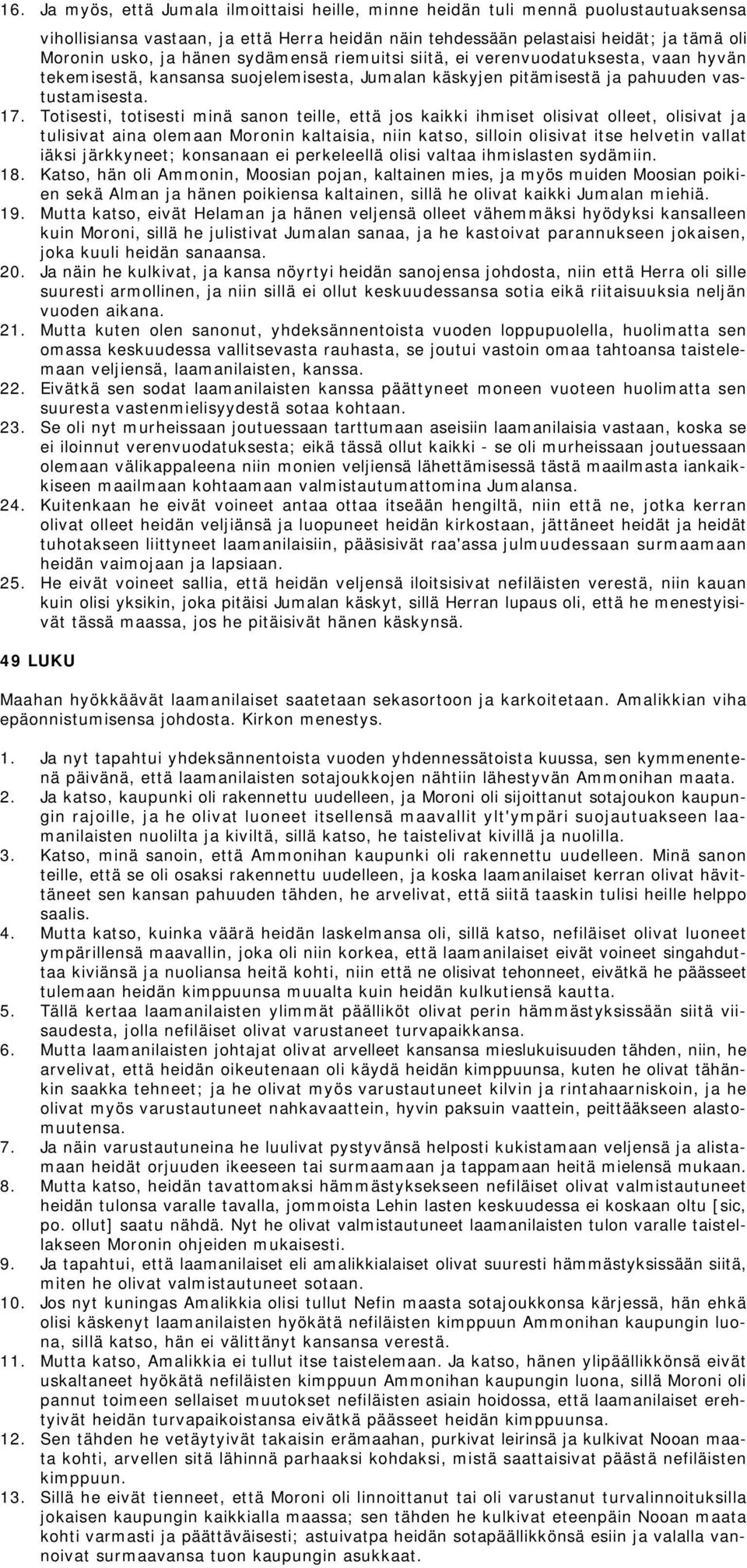 Totisesti, totisesti minä sanon teille, että jos kaikki ihmiset olisivat olleet, olisivat ja tulisivat aina olemaan Moronin kaltaisia, niin katso, silloin olisivat itse helvetin vallat iäksi