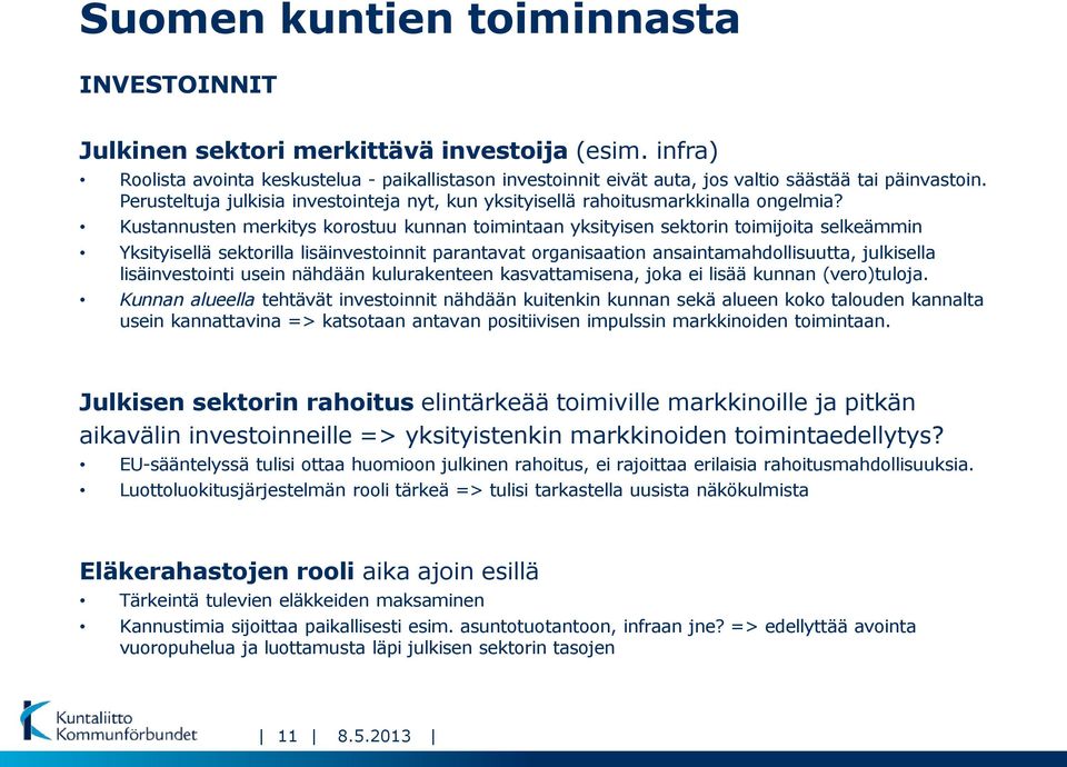 Kustannusten merkitys korostuu kunnan toimintaan yksityisen sektorin toimijoita selkeämmin Yksityisellä sektorilla lisäinvestoinnit parantavat organisaation ansaintamahdollisuutta, julkisella