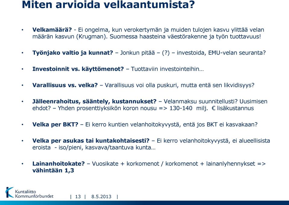 Varallisuus voi olla puskuri, mutta entä sen likvidisyys? Jälleenrahoitus, sääntely, kustannukset? Velanmaksu suunnitellusti? Uusimisen ehdot? Yhden prosenttiyksikön koron nousu => 130-140 milj.