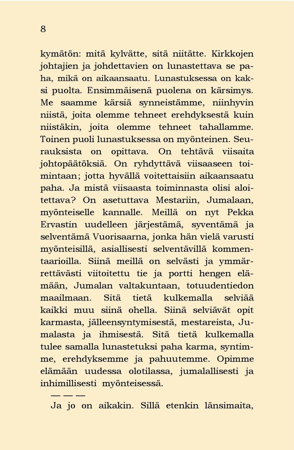 On tehtävä viisaita johtopäätöksiä. On ryhdyttävä viisaaseen toimintaan; jotta hyvällä voitettaisiin aikaansaatu paha. Ja mistä viisaasta toiminnasta olisi aloitettava?