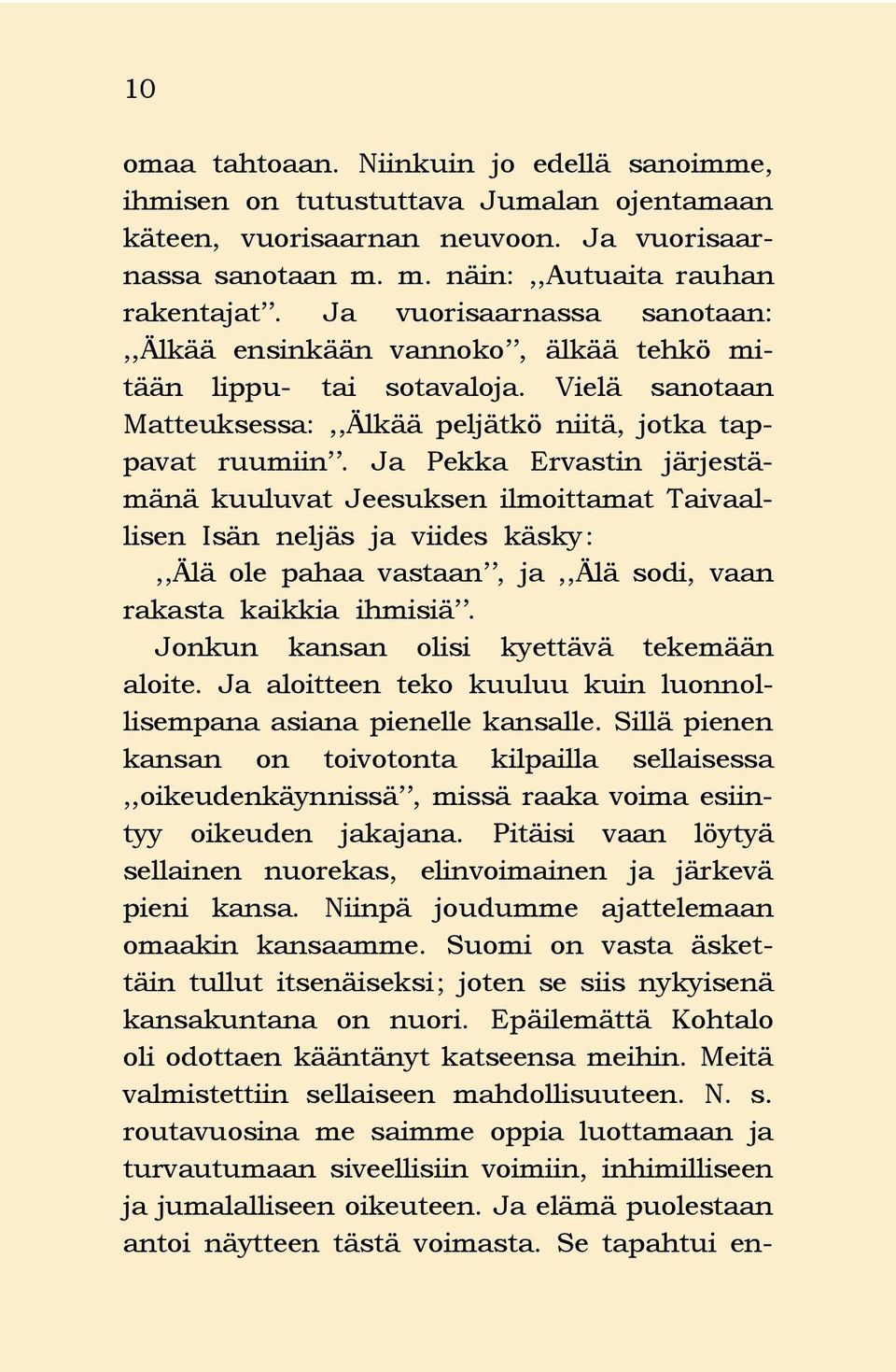 Ja Pekka Ervastin järjestämänä kuuluvat Jeesuksen ilmoittamat Taivaallisen Isän neljäs ja viides käsky:,,älä ole pahaa vastaan, ja,,älä sodi, vaan rakasta kaikkia ihmisiä.