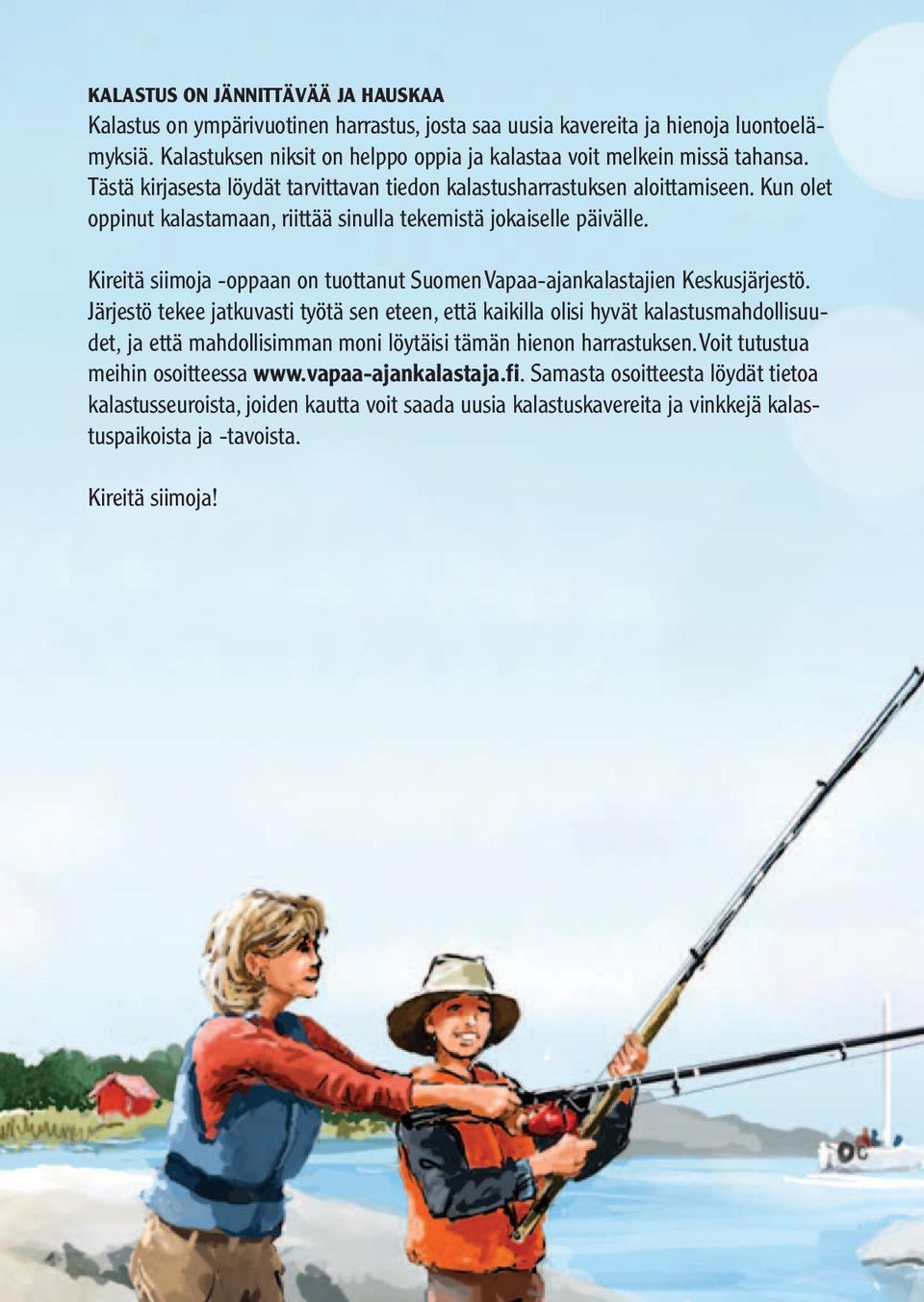 Kun olet oppinut kalastamaan, riittää sinulla tekemistä jokaiselle päivälle. Kireitä siimoja -oppaan on tuottanut Suomen Vapaa-ajankalastajien Keskusjärjestö.