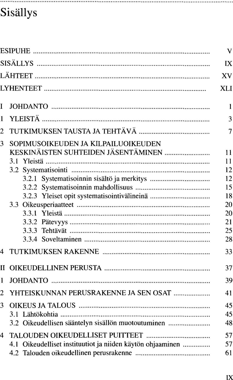 3.2 Pätevyys 21 3.3.3 Tehtävät 25 3.3.4 Soveltaminen 28 4 TUTKIMUKSEN RAKENNE 33 II OIKEUDELLINEN PERUSTA 37 1 JOHDANTO 39 2 YHTEISKUNNAN PERUSRAKENNE JA SEN OSAT 41 3 OIKEUS JA TALOUS 45 3.