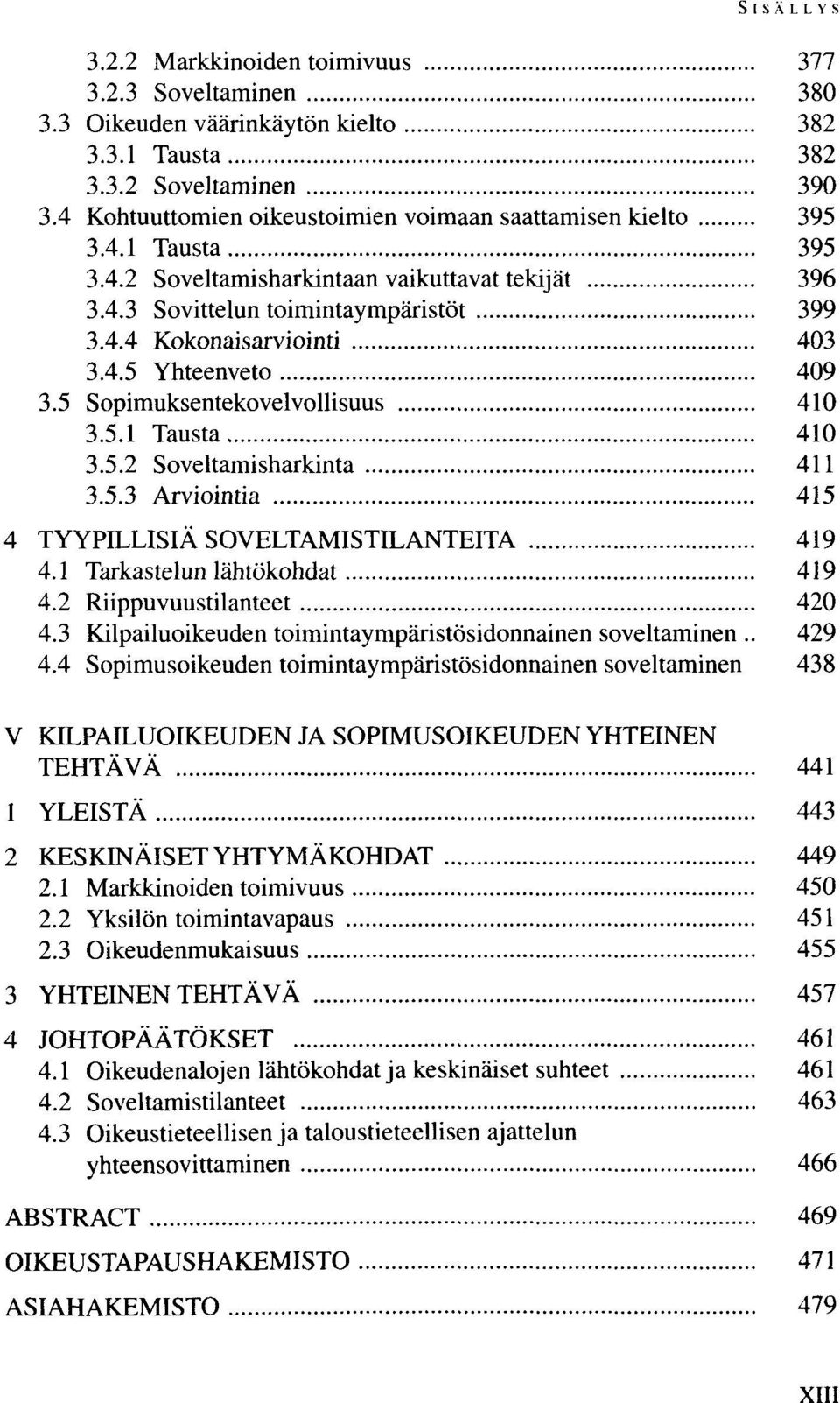 4.5 Yhteenveto 409 3.5 Sopimuksentekovelvollisuus 410 3.5.1 Tausta 410 3.5.2 Soveltamisharkinta 411 3.5.3 Arviointia 415 4 TYYPILLISIÄ SOVELTAMISTILANTEITA 419 4.1 Tarkastelun lähtökohdat 419 4.