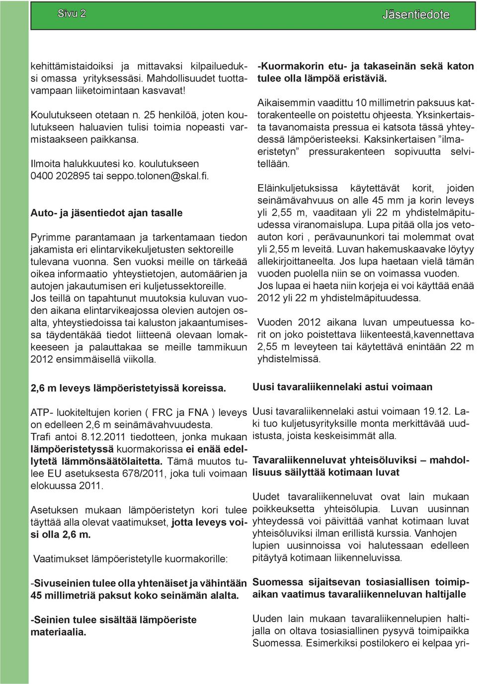 Auto- ja jäsentiedot ajan tasalle Pyrimme parantamaan ja tarkentamaan tiedon jakamista eri elintarvikekuljetusten sektoreille tulevana vuonna.