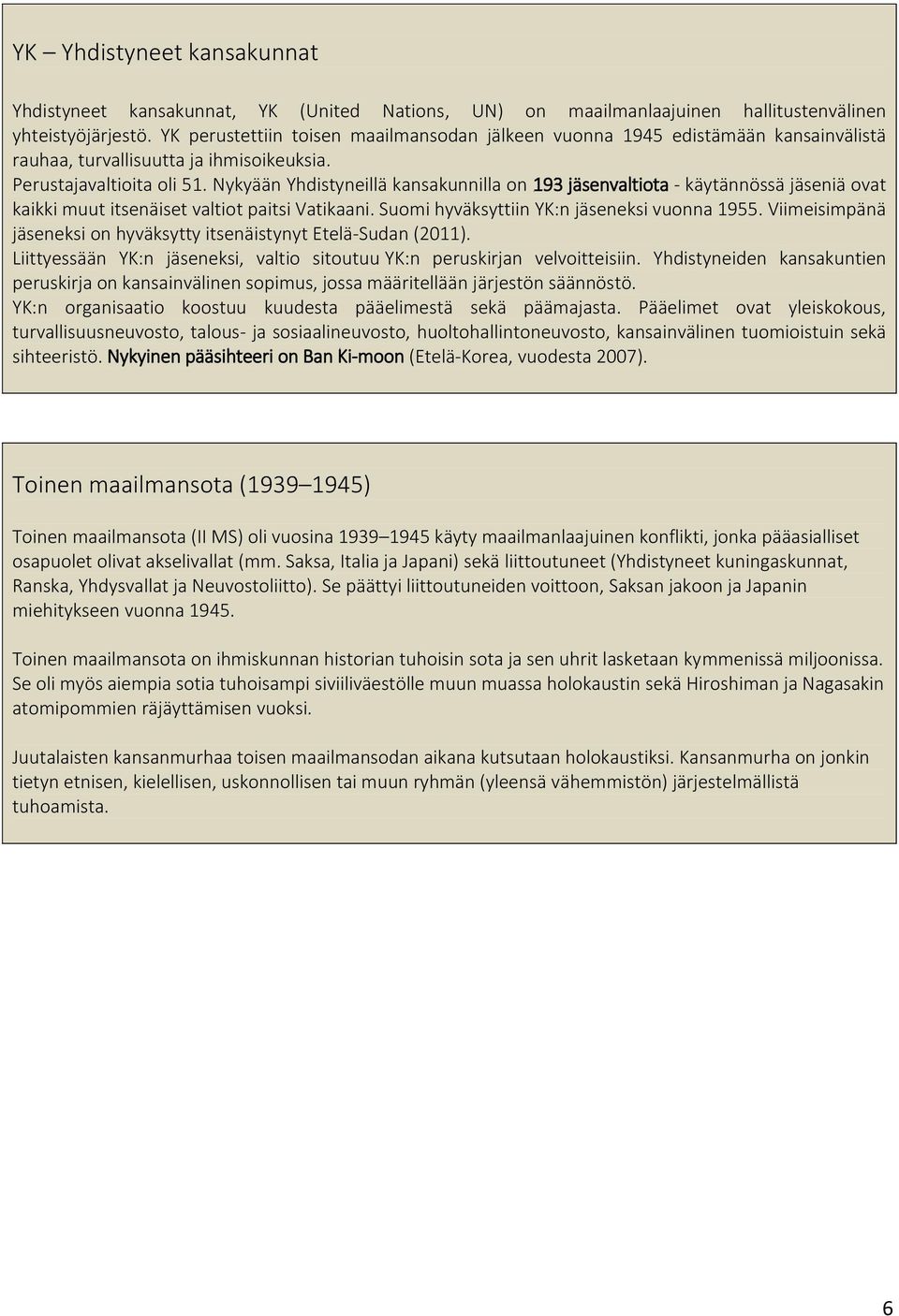 Nykyään Yhdistyneillä kansakunnilla on 193 jäsenvaltiota - käytännössä jäseniä ovat kaikki muut itsenäiset valtiot paitsi Vatikaani. Suomi hyväksyttiin YK:n jäseneksi vuonna 1955.