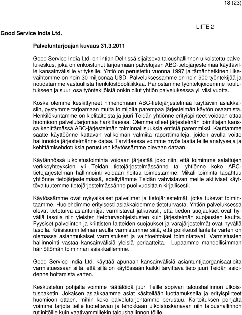 Yhtiö on perustettu vuonna 1997 ja tämänhetkinen liikevaihtomme on noin 30 miljoonaa USD. Palveluksessamme on noin 900 työntekijää ja noudatamme vastuullista henkilöstöpolitiikkaa.