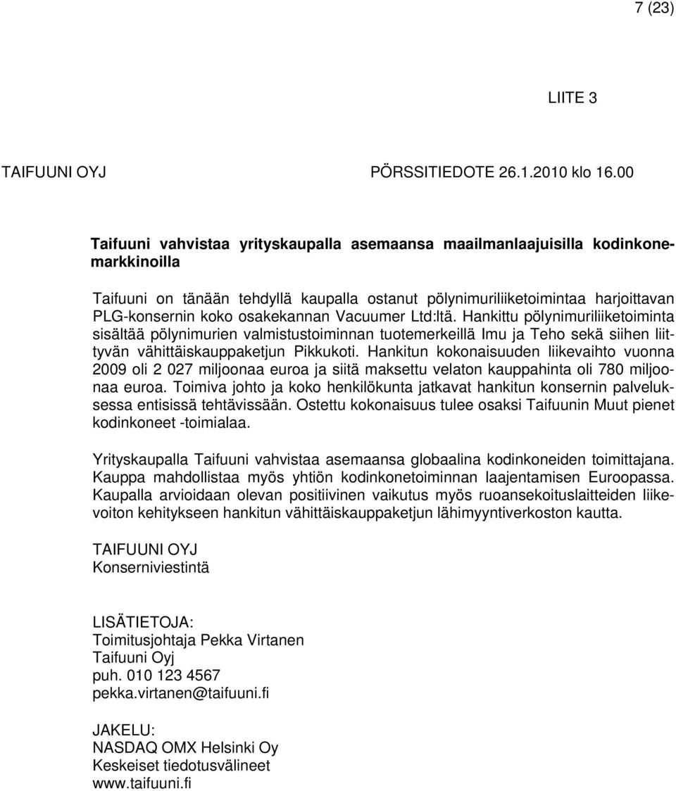 osakekannan Vacuumer Ltd:ltä. Hankittu pölynimuriliiketoiminta sisältää pölynimurien valmistustoiminnan tuotemerkeillä Imu ja Teho sekä siihen liittyvän vähittäiskauppaketjun Pikkukoti.