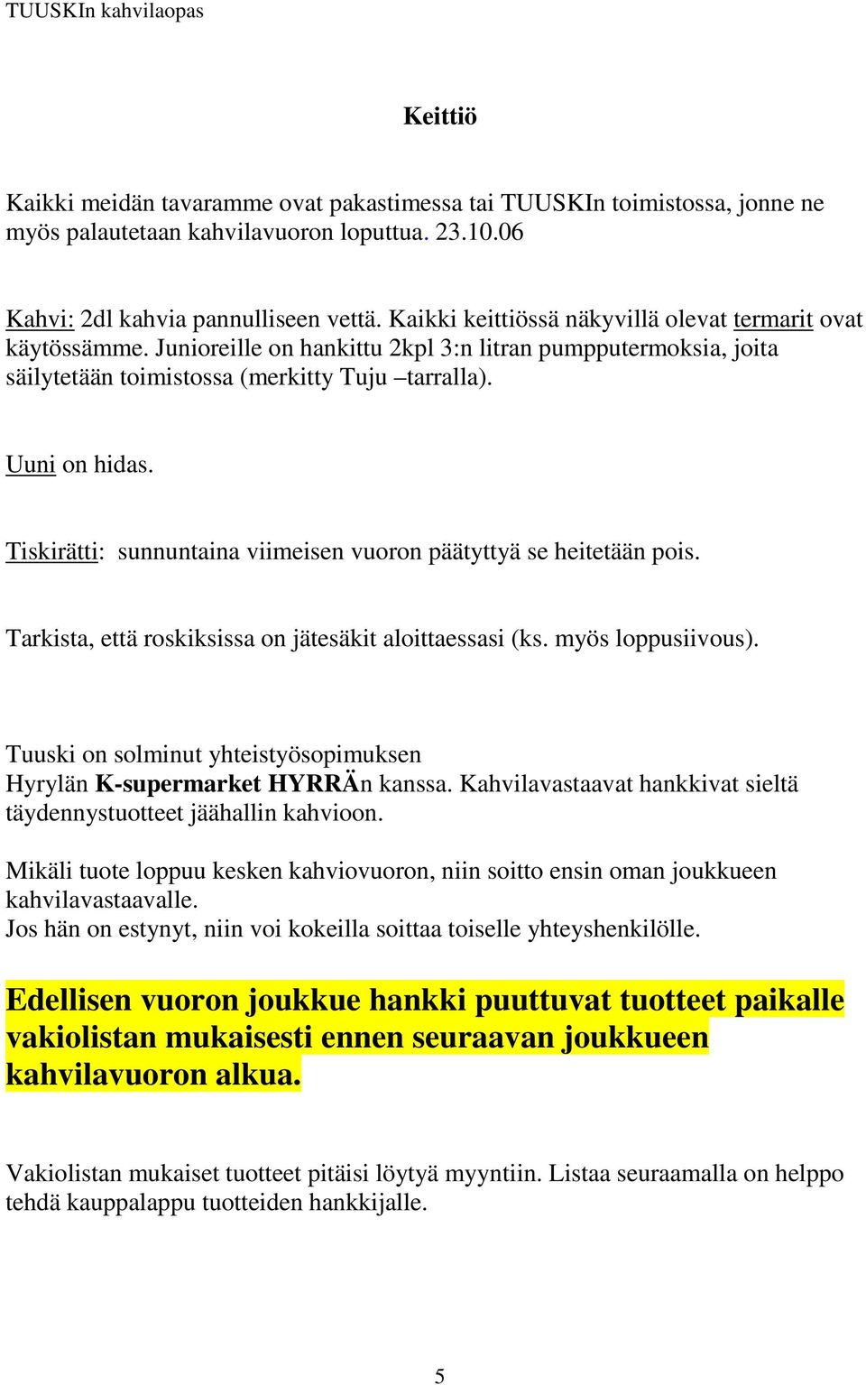 Tiskirätti: sunnuntaina viimeisen vuoron päätyttyä se heitetään pois. Tarkista, että roskiksissa on jätesäkit aloittaessasi (ks. myös loppusiivous).