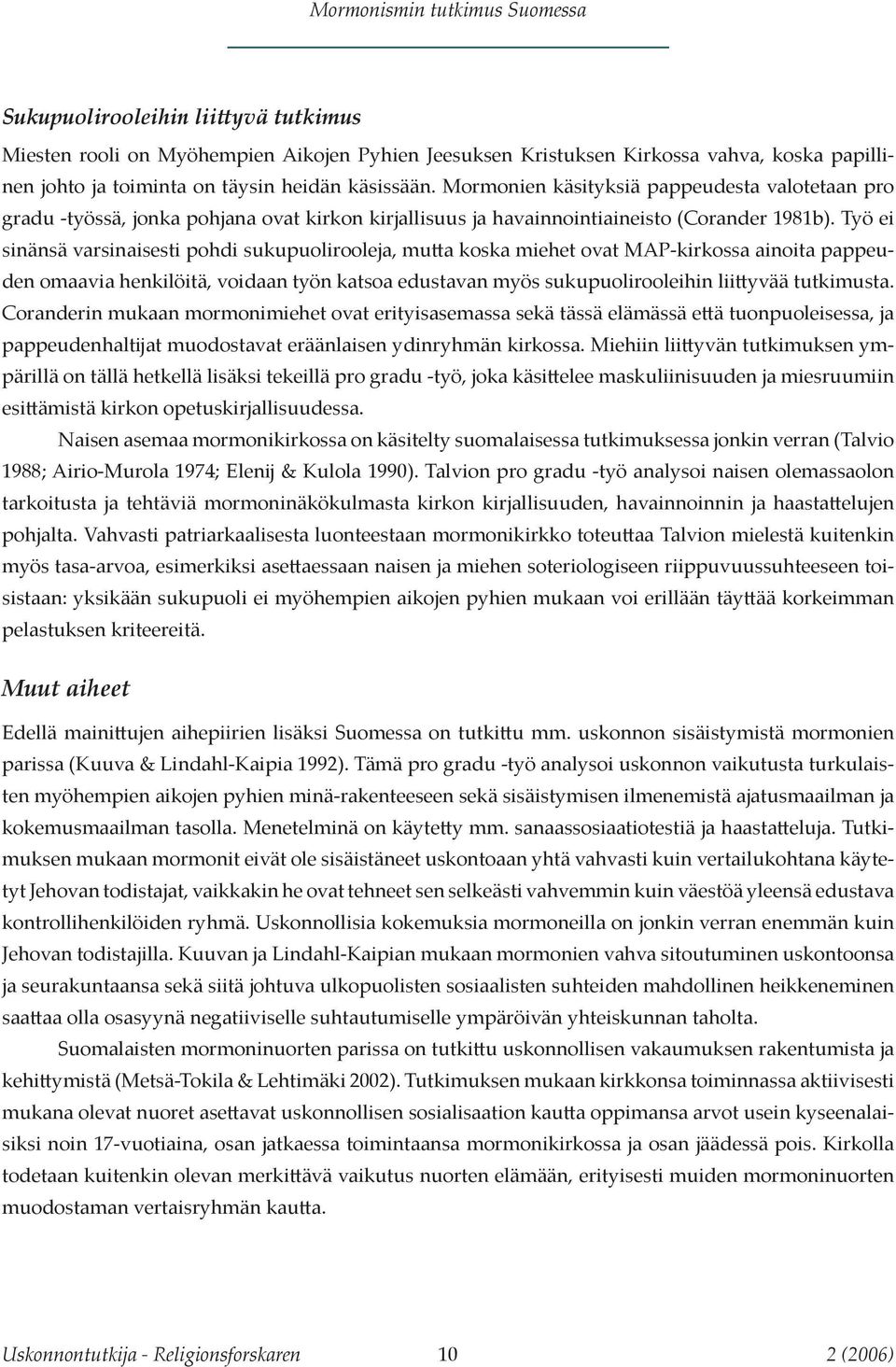 Työ ei sinänsä varsinaisesti pohdi sukupuolirooleja, mutta koska miehet ovat MAP-kirkossa ainoita pappeuden omaavia henkilöitä, voidaan työn katsoa edustavan myös sukupuolirooleihin liittyvää