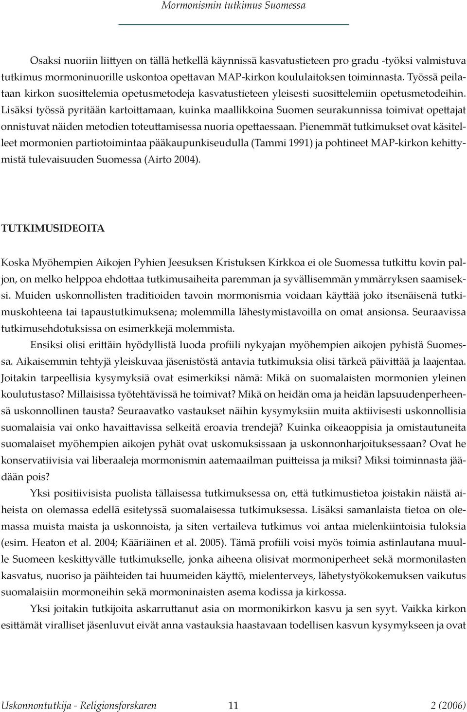 Lisäksi työssä pyritään kartoittamaan, kuinka maallikkoina Suomen seurakunnissa toimivat opettajat onnistuvat näiden metodien toteuttamisessa nuoria opettaessaan.