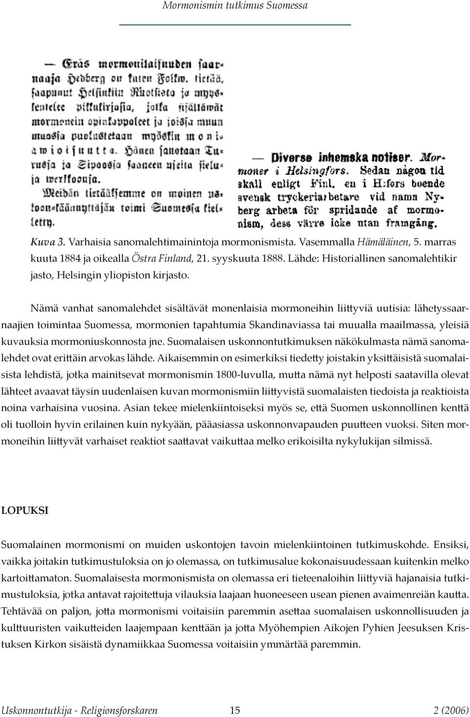 Nämä vanhat sanomalehdet sisältävät monenlaisia mormoneihin liittyviä uutisia: lähetyssaarnaajien toimintaa Suomessa, mormonien tapahtumia Skandinaviassa tai muualla maailmassa, yleisiä kuvauksia