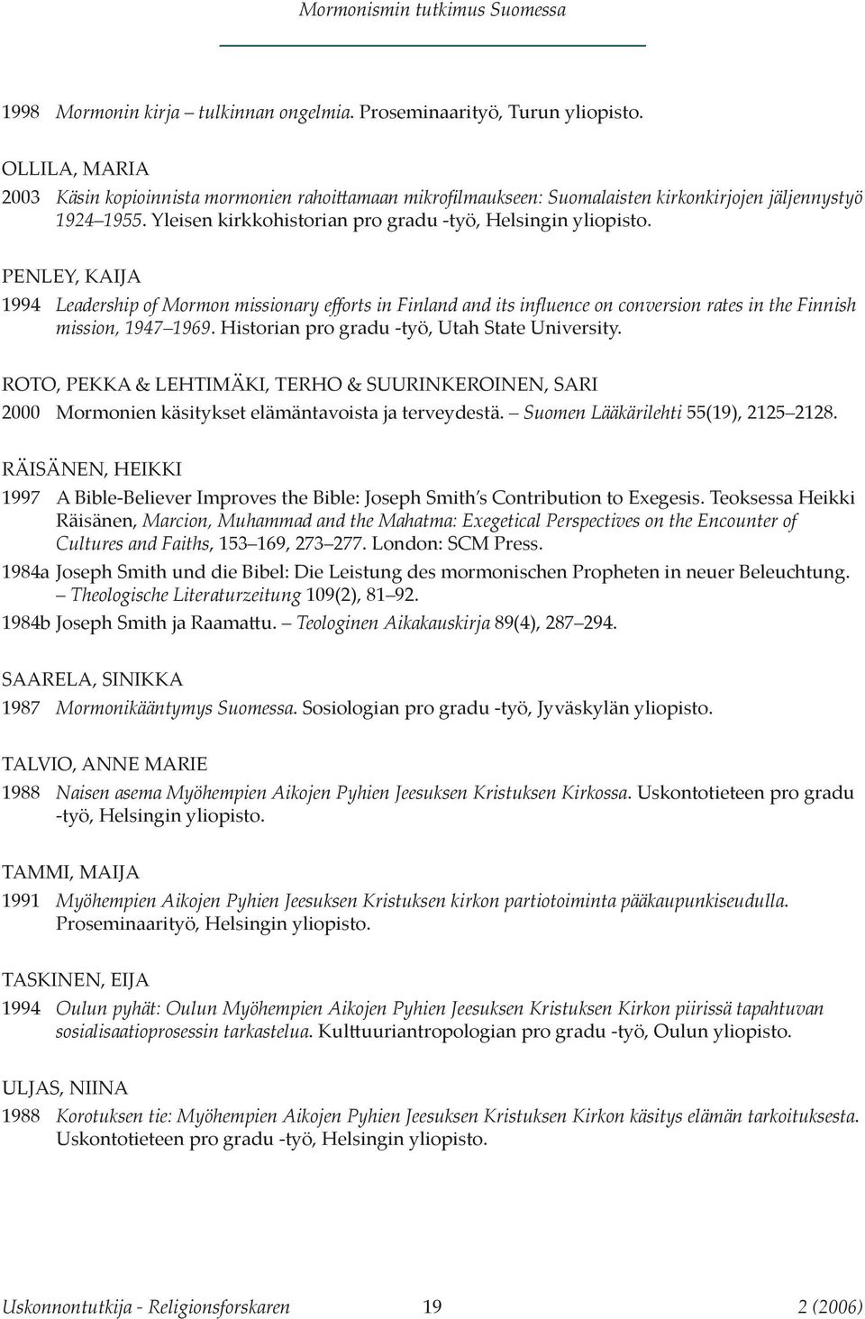 PENLEY, KAIJA 1994 Leadership of Mormon missionary efforts in Finland and its influence on conversion rates in the Finnish mission, 1947 1969. Historian pro gradu -työ, Utah State University.