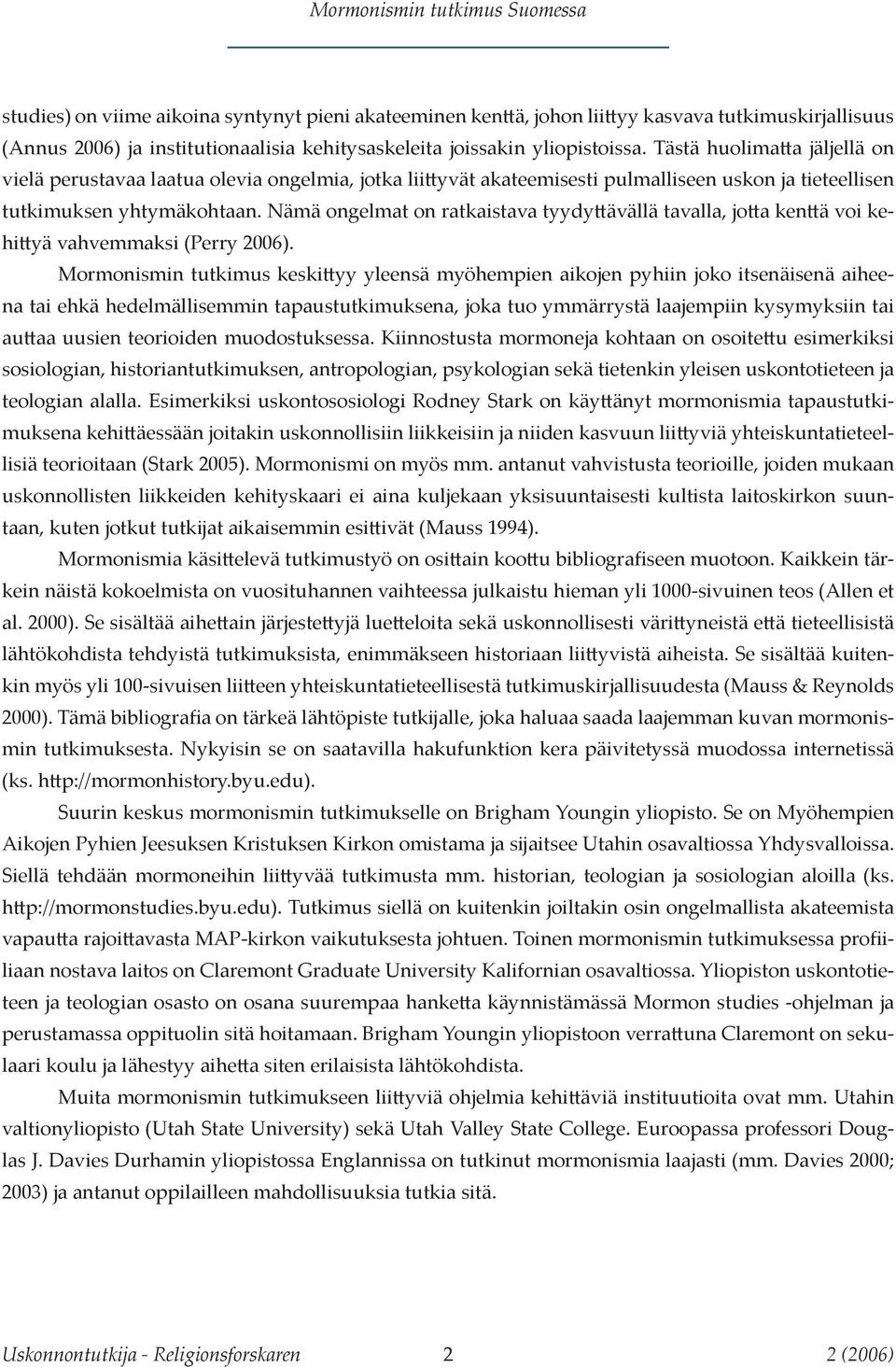 Nämä ongelmat on ratkaistava tyydyttävällä tavalla, jotta kenttä voi kehittyä vahvemmaksi (Perry 2006).